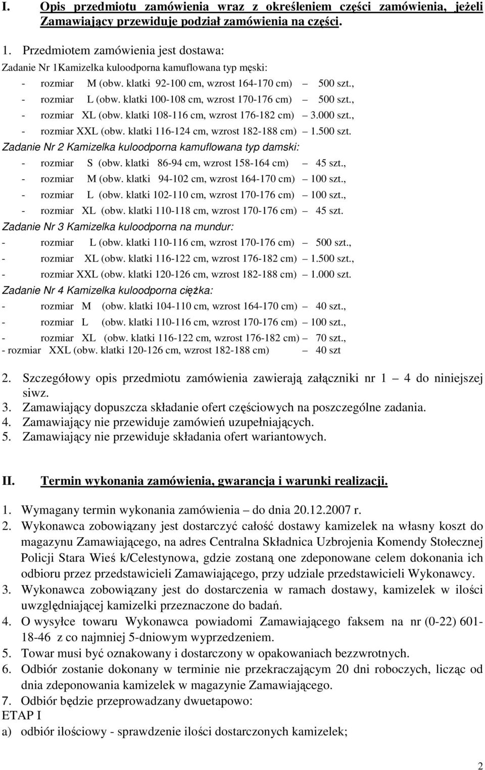 klatki 100-108 cm, wzrost 170-176 cm) 500 szt., - rozmiar XL (obw. klatki 108-116 cm, wzrost 176-182 cm) 3.000 szt., - rozmiar XXL (obw. klatki 116-124 cm, wzrost 182-188 cm) 1.500 szt. Zadanie Nr 2 Kamizelka kuloodporna kamuflowana typ damski: - rozmiar S (obw.