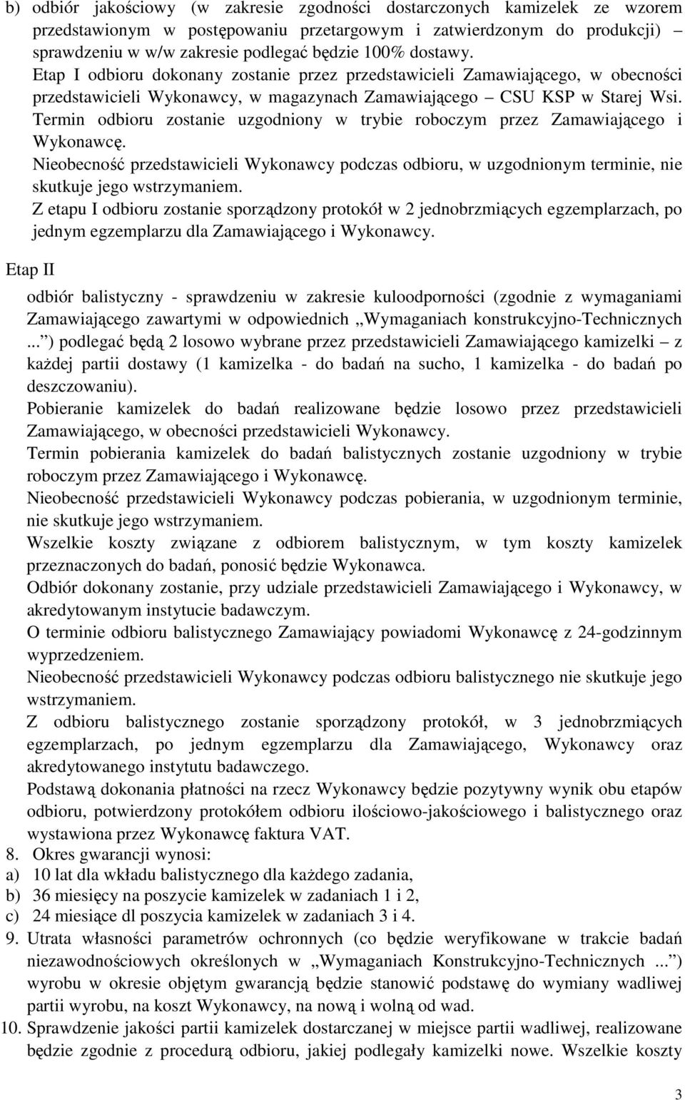 Termin odbioru zostanie uzgodniony w trybie roboczym przez Zamawiającego i Wykonawcę. Nieobecność przedstawicieli Wykonawcy podczas odbioru, w uzgodnionym terminie, nie skutkuje jego wstrzymaniem.