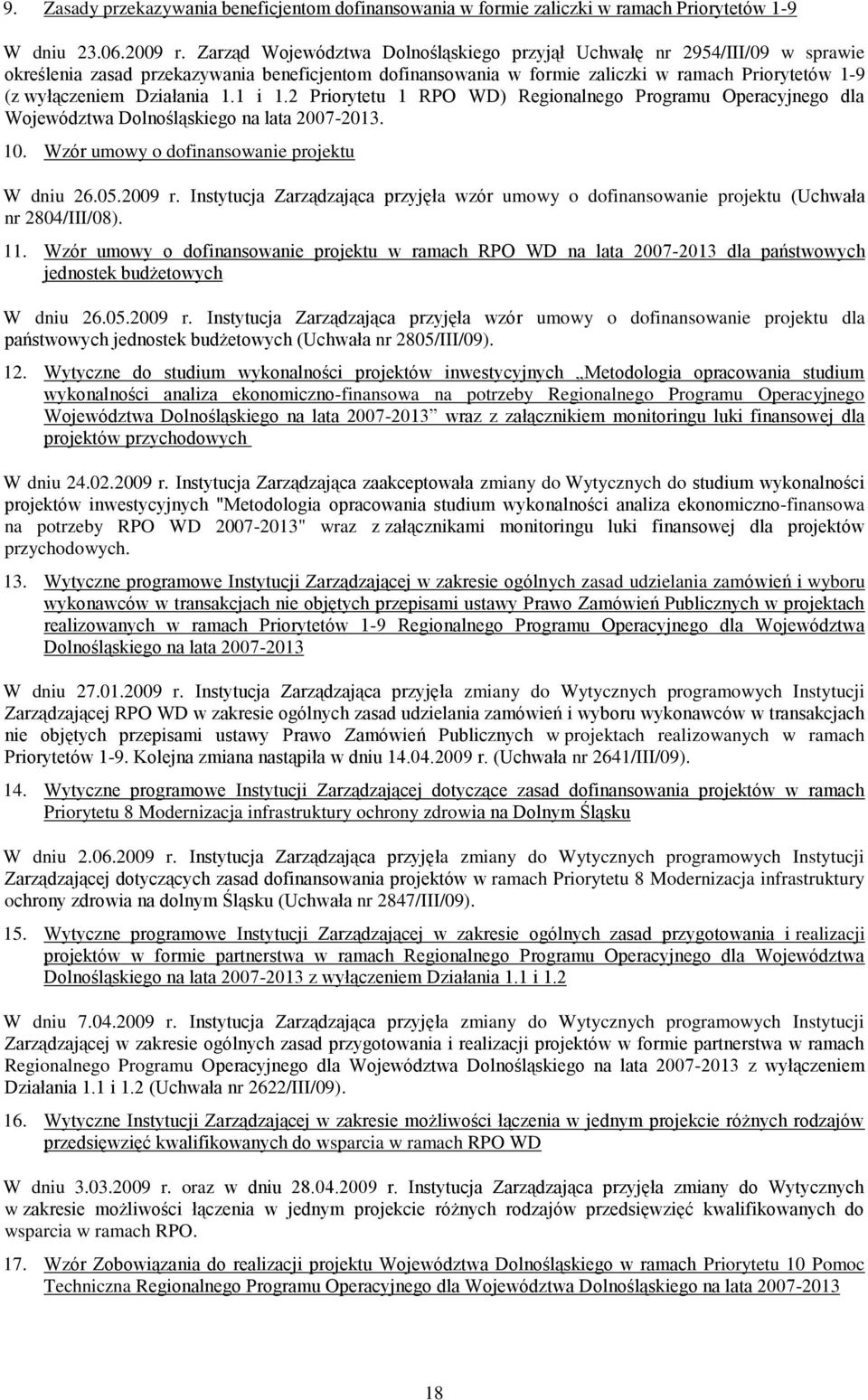 Działania 1.1 i 1.2 Priorytetu 1 RPO WD) Regionalnego Programu Operacyjnego dla Województwa Dolnośląskiego na lata 2007-2013. 10. Wzór umowy o dofinansowanie projektu W dniu 26.05.2009 r.