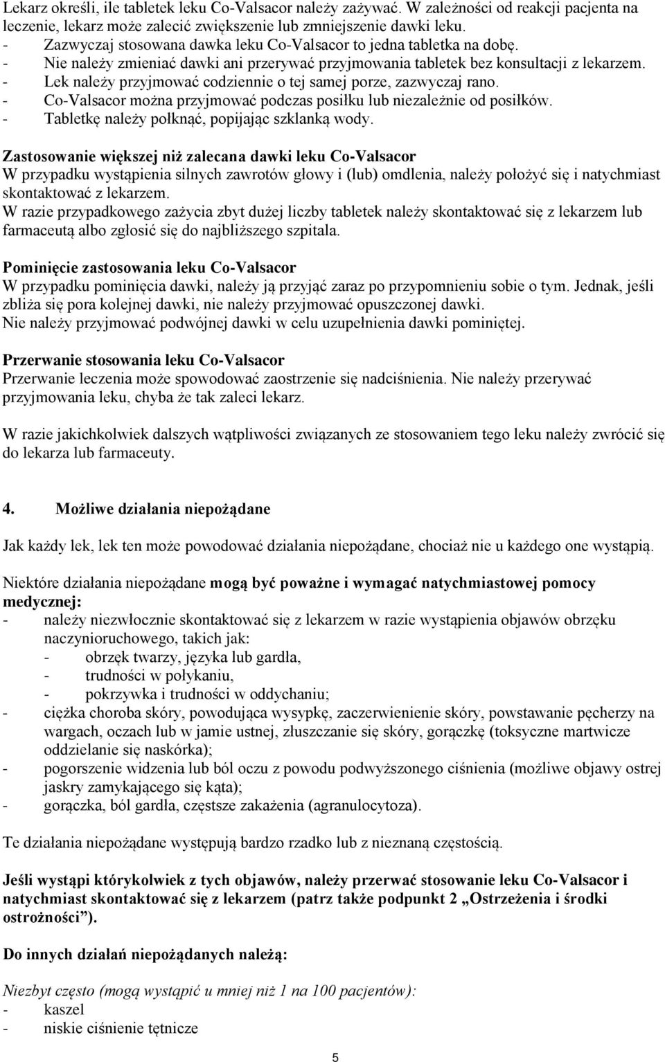 - Lek należy przyjmować codziennie o tej samej porze, zazwyczaj rano. - Co-Valsacor można przyjmować podczas posiłku lub niezależnie od posiłków. - Tabletkę należy połknąć, popijając szklanką wody.