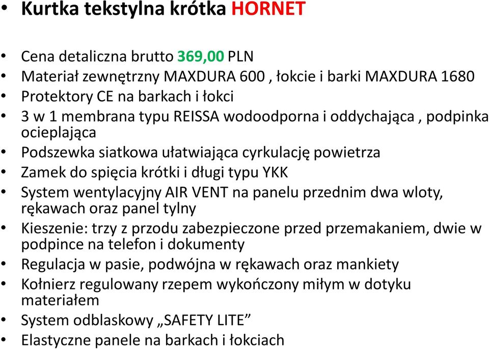 AIR VENT na panelu przednim dwa wloty, rękawach oraz panel tylny Kieszenie: trzy z przodu zabezpieczone przed przemakaniem, dwie w podpince na telefon i dokumenty Regulacja