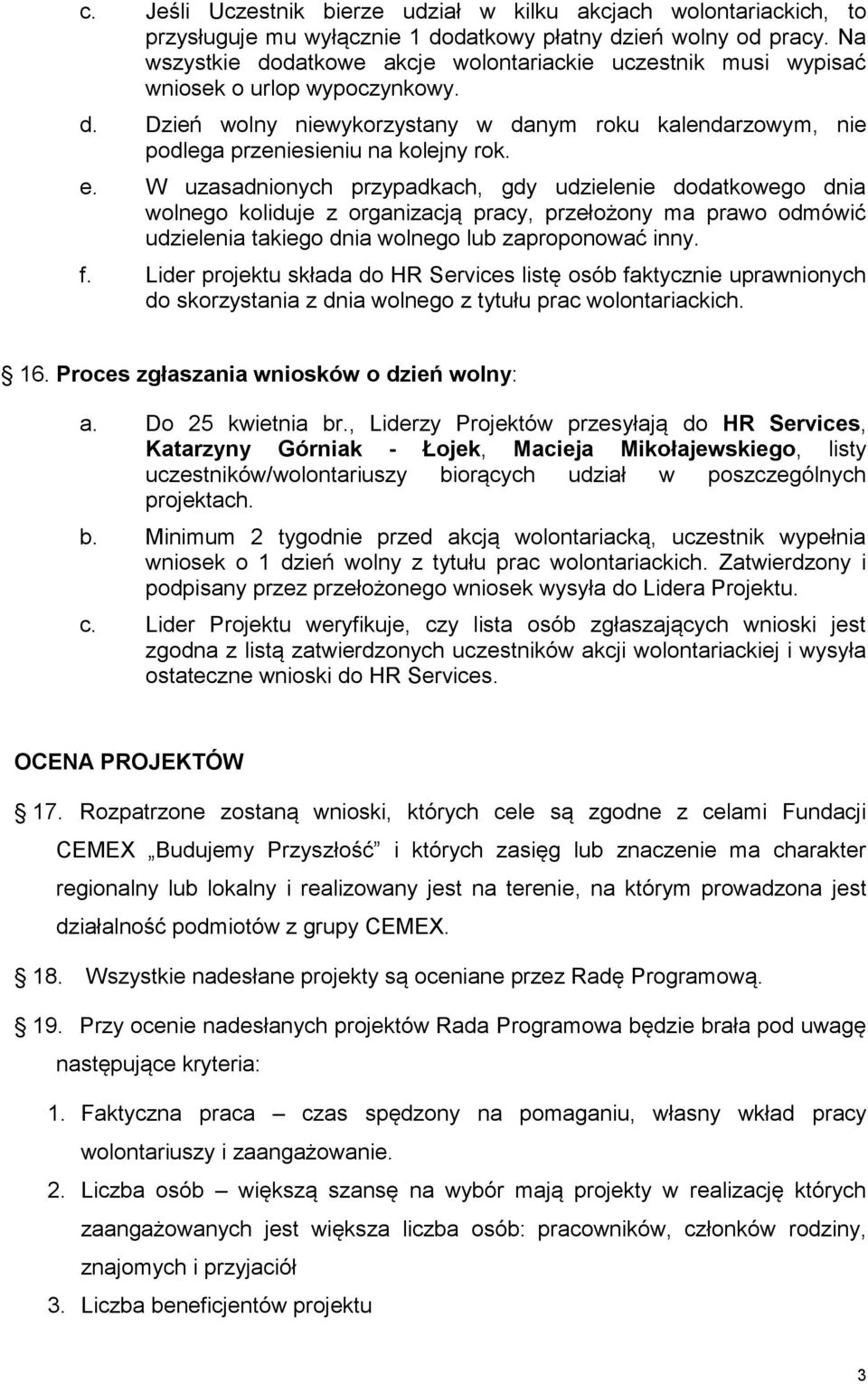 W uzasadnionych przypadkach, gdy udzielenie dodatkowego dnia wolnego koliduje z organizacją pracy, przełożony ma prawo odmówić udzielenia takiego dnia wolnego lub zaproponować inny. f.