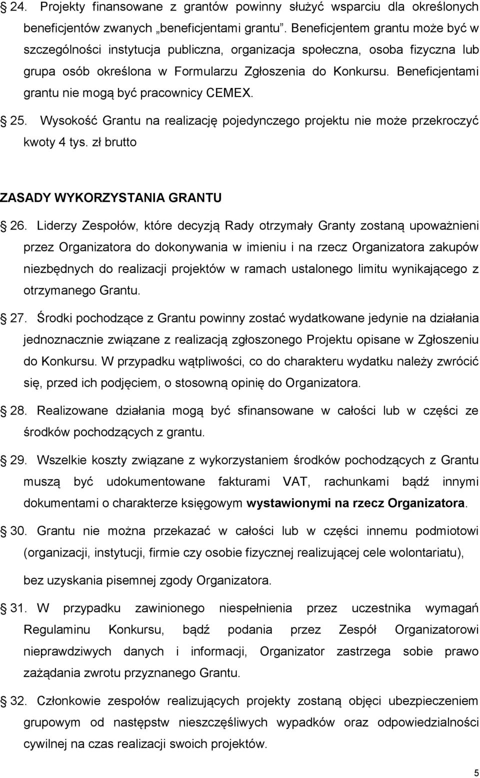 Beneficjentami grantu nie mogą być pracownicy CEMEX. 25. Wysokość Grantu na realizację pojedynczego projektu nie może przekroczyć kwoty 4 tys. zł brutto ZASADY WYKORZYSTANIA GRANTU 26.