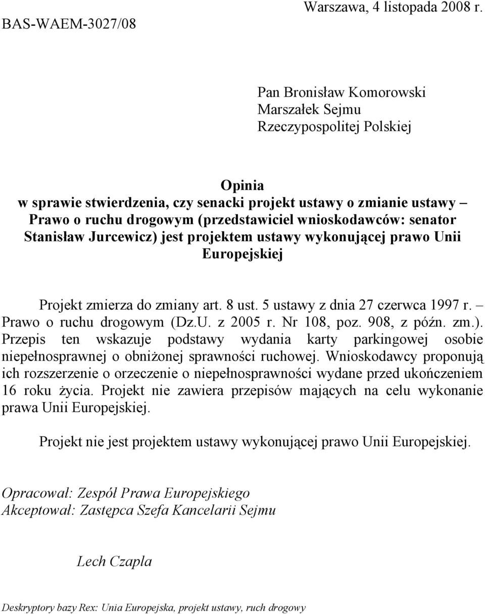 senator Stanisław Jurcewicz) jest projektem ustawy wykonującej prawo Unii Europejskiej Projekt zmierza do zmiany art. 8 ust. 5 ustawy z dnia 27 czerwca 1997 r. Prawo o ruchu drogowym (Dz.U. z 2005 r.