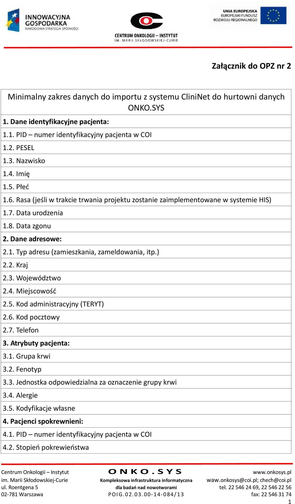 ) 2.2. Kraj 2.3. Województwo 2.4. Miejscowość 2.5. Kod administracyjny (TERYT) 2.6. Kod pocztowy 2.7. Telefon 3. Atrybuty pacjenta: 3.1. Grupa krwi 3.2. Fenotyp 3.3. Jednostka odpowiedzialna za oznaczenie grupy krwi 3.