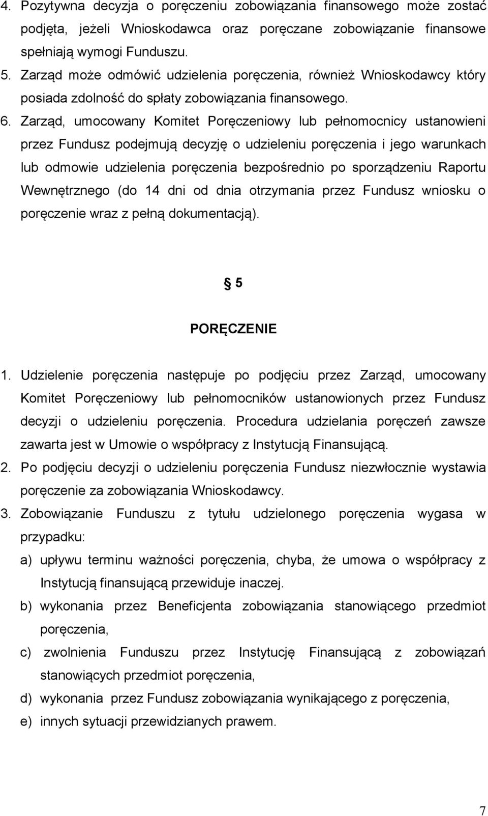 Zarząd, umocowany Komitet Poręczeniowy lub pełnomocnicy ustanowieni przez Fundusz podejmują decyzję o udzieleniu poręczenia i jego warunkach lub odmowie udzielenia poręczenia bezpośrednio po