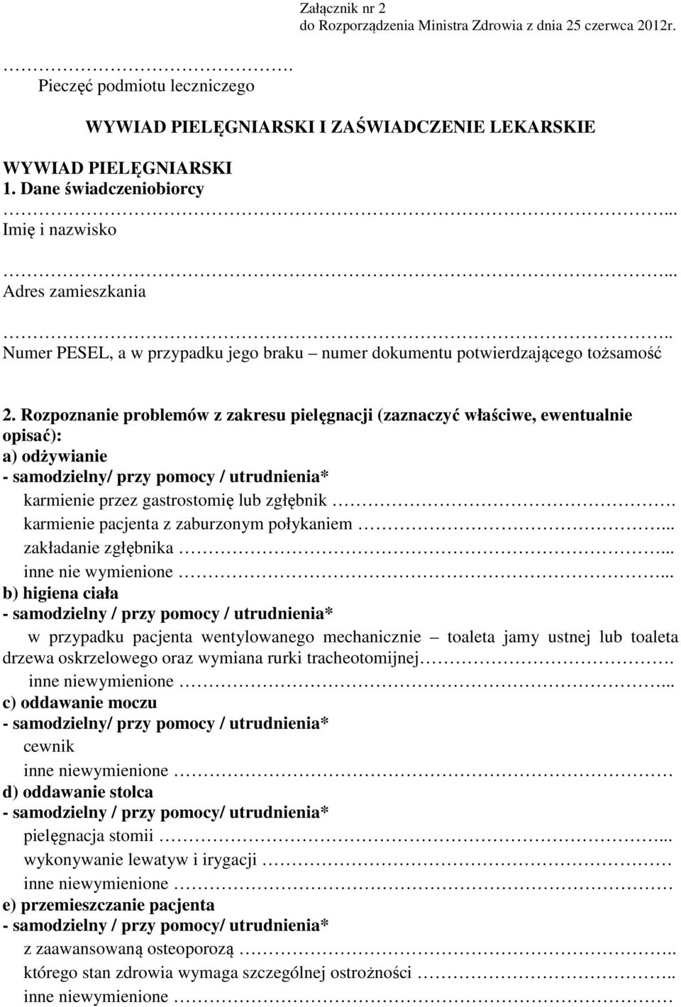 Rozpoznanie problemów z zakresu pielęgnacji (zaznaczyć właściwe, ewentualnie opisać): a) odżywianie - samodzielny/ przy pomocy / utrudnienia* karmienie przez gastrostomię lub zgłębnik.