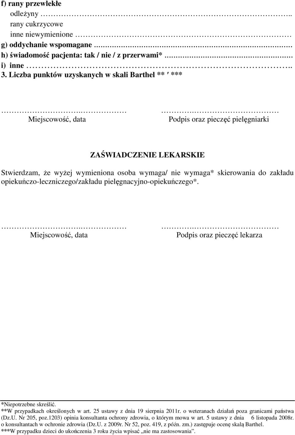 Podpis oraz pieczęć pielęgniarki ZAŚWIADCZENIE LEKARSKIE Stwierdzam, że wyżej wymieniona osoba wymaga/ nie wymaga* skierowania do zakładu opiekuńczo-leczniczego/zakładu pielęgnacyjno-opiekuńczego*.