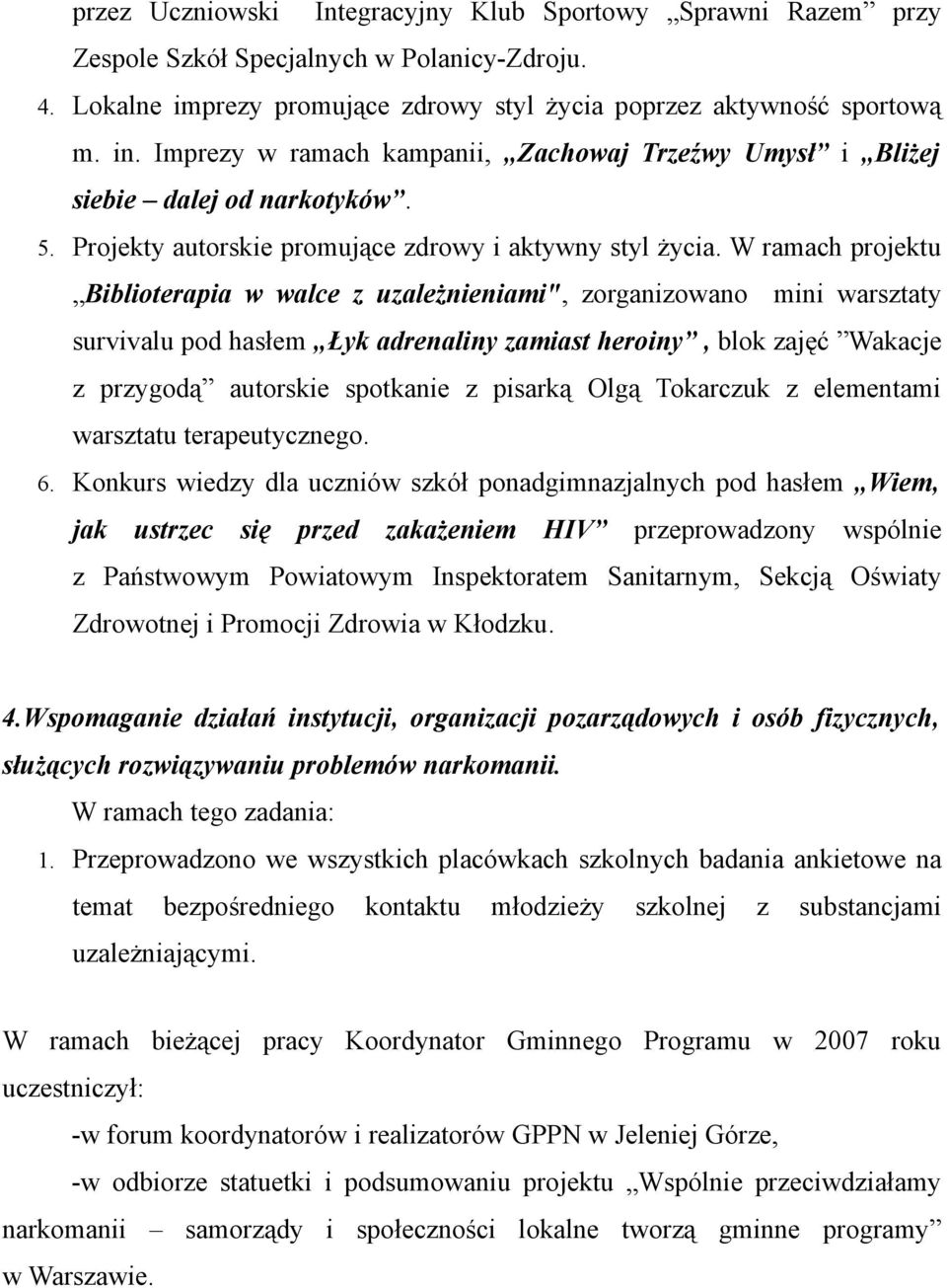 W ramach projektu Biblioterapia w walce z uzależnieniami", zorganizowano mini warsztaty survivalu pod hasłem Łyk adrenaliny zamiast heroiny, blok zajęć Wakacje z przygodą autorskie spotkanie z