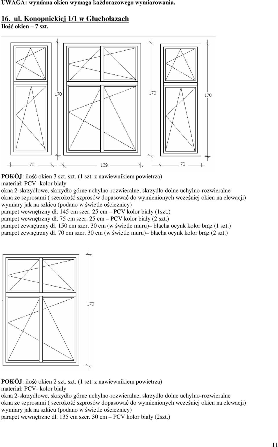 elewacji) parapet wewnętrzny dł. 145 cm szer. 25 cm PCV kolor biały (1szt.) parapet wewnętrzny dł. 75 cm szer. 25 cm PCV kolor biały (2 szt.) parapet zewnętrzny dł. 150 cm szer.