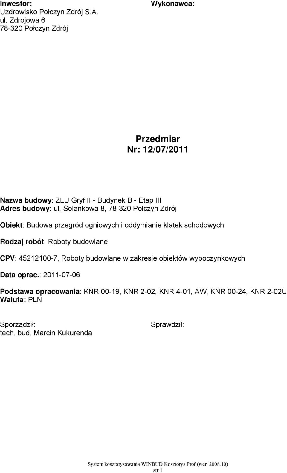 Solankowa 8, 78-320 Połczyn Zdrój Obiekt: Budowa przegród ogniowych i oddymianie klatek schodowych Rodzaj robót: Roboty budowlane CPV: