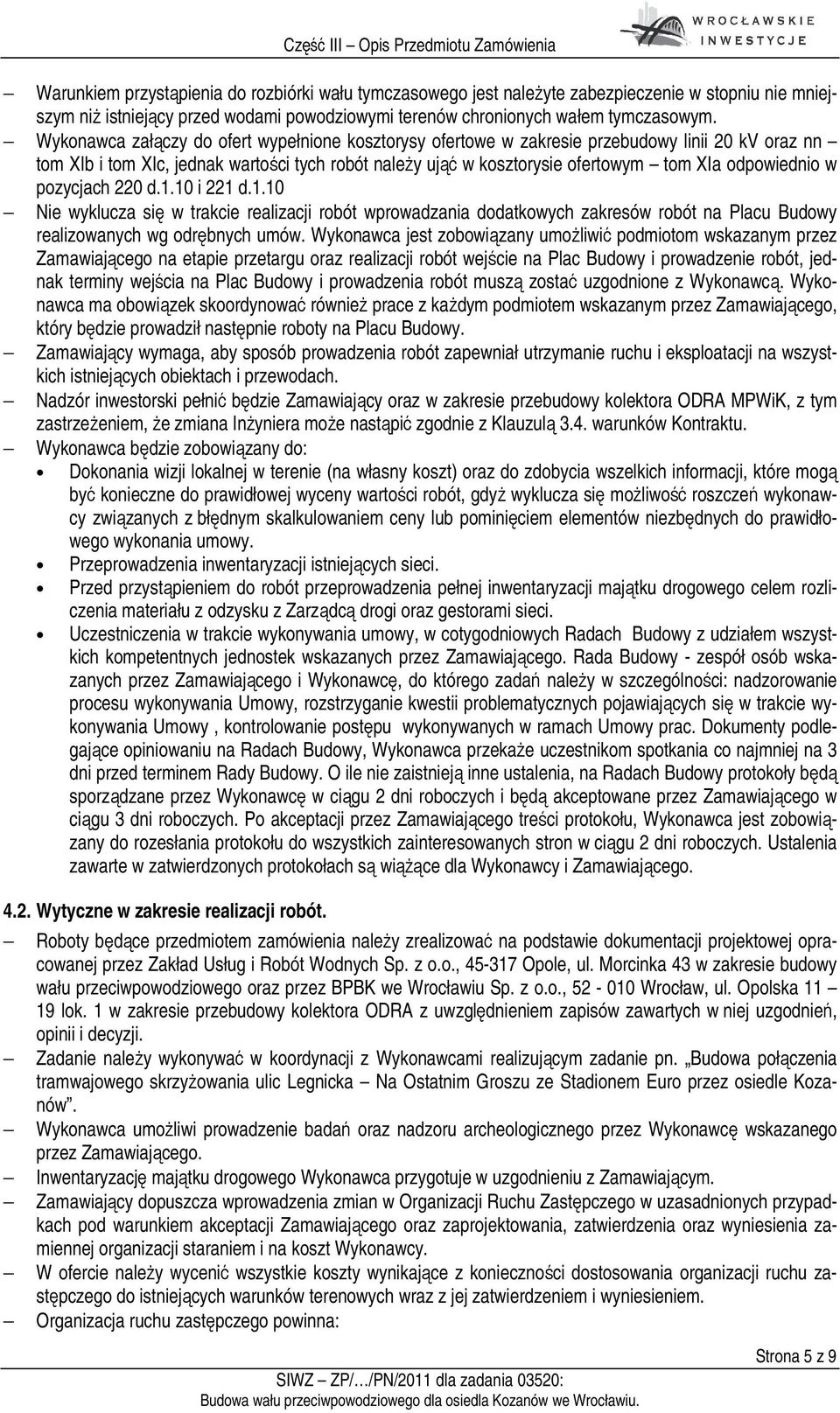 odpowiednio w pozycjach 220 d.1.10 i 221 d.1.10 Nie wyklucza się w trakcie realizacji robót wprowadzania dodatkowych zakresów robót na Placu Budowy realizowanych wg odrębnych umów.