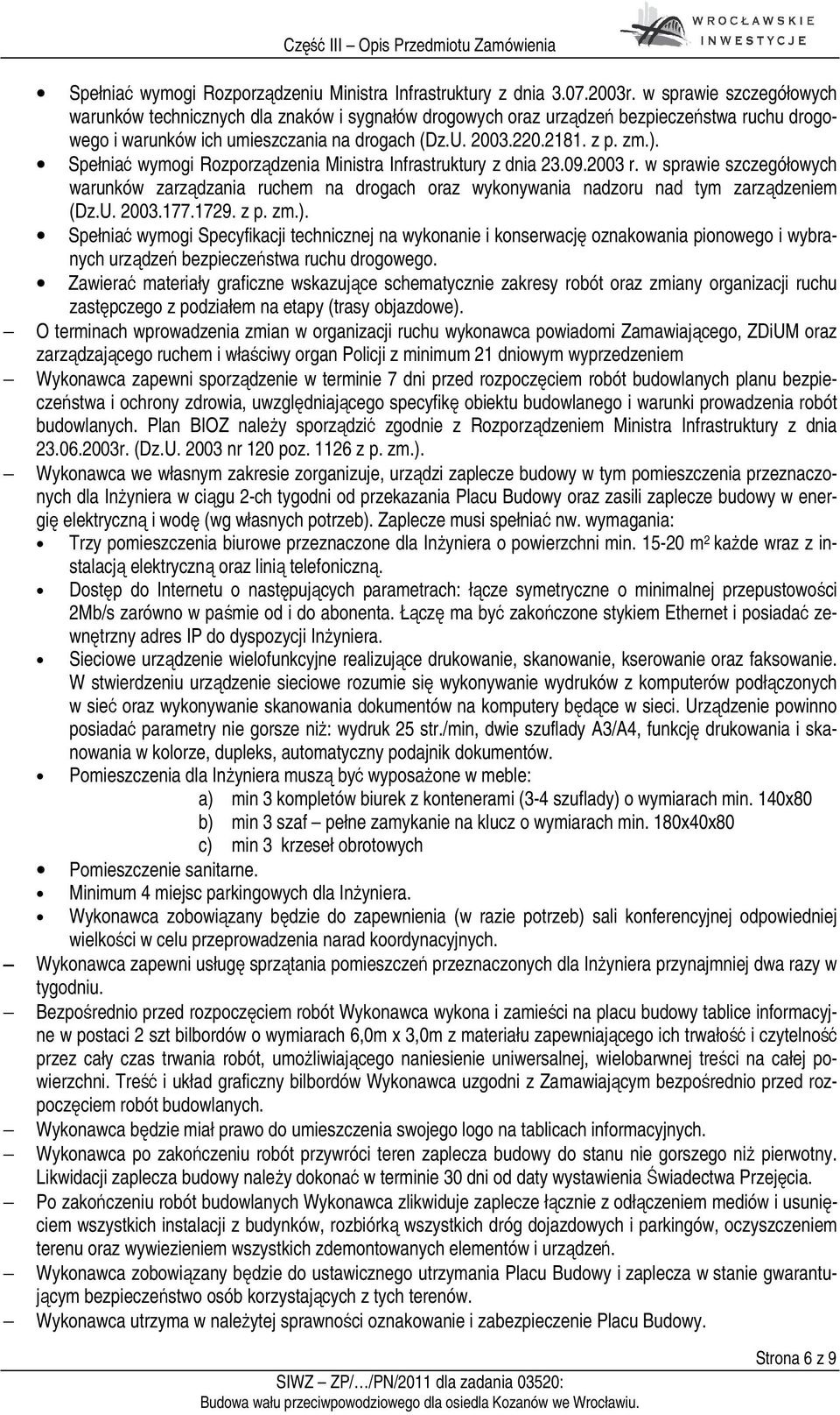 Spełniać wymogi Rozporządzenia Ministra Infrastruktury z dnia 23.09.2003 r. w sprawie szczegółowych warunków zarządzania ruchem na drogach oraz wykonywania nadzoru nad tym zarządzeniem (Dz.U. 2003.