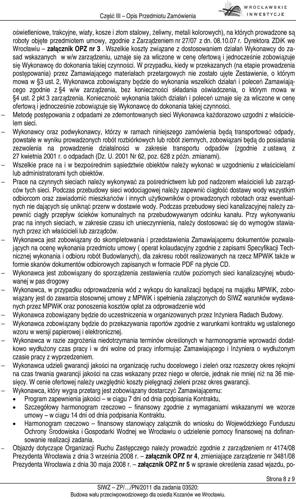 Wszelkie koszty związane z dostosowaniem działań Wykonawcy do zasad wskazanych w w/w zarządzeniu, uznaje się za wliczone w cenę ofertową i jednocześnie zobowiązuje się Wykonawcę do dokonania takiej