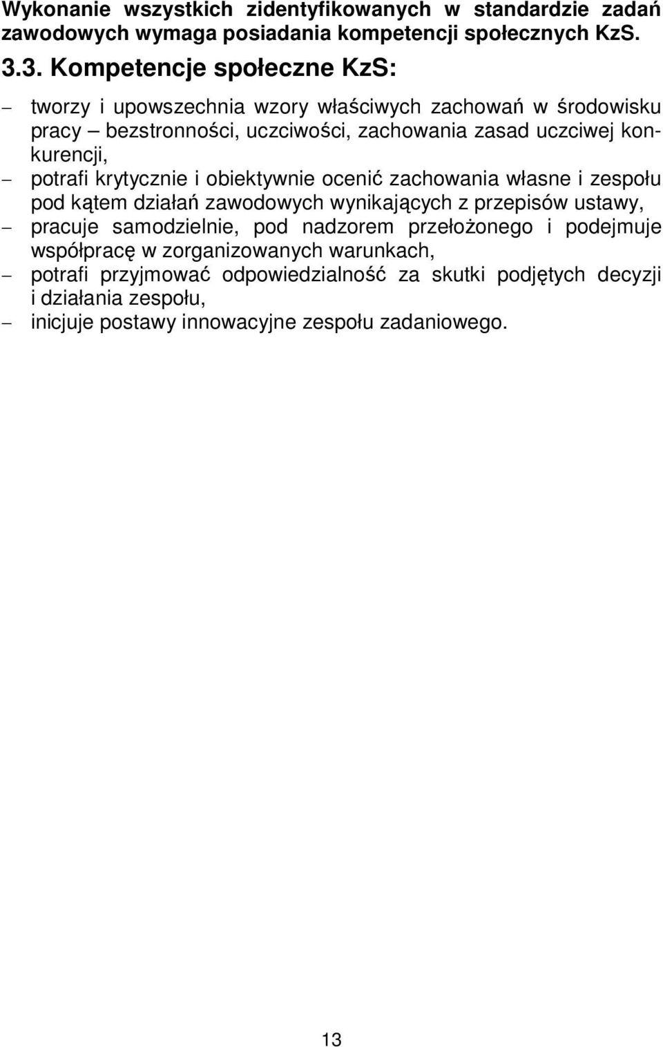 potrafi krytycznie i obiektywnie ocenić zachowania własne i zespołu pod kątem działań zawodowych wynikających z przepisów ustawy, pracuje samodzielnie, pod