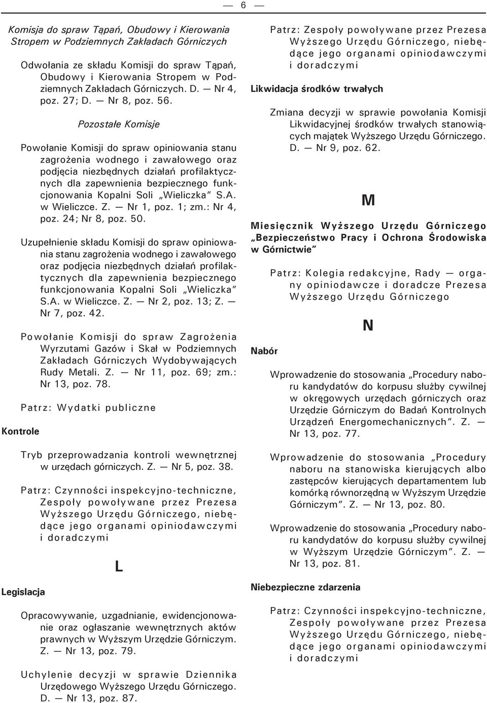 Pozostałe Komisje Powołanie Komisji do spraw opiniowania stanu zagrożenia wodnego i zawałowego oraz podjęcia niezbędnych działań profilaktycznych dla zapewnienia bezpiecznego funkcjonowania Kopalni