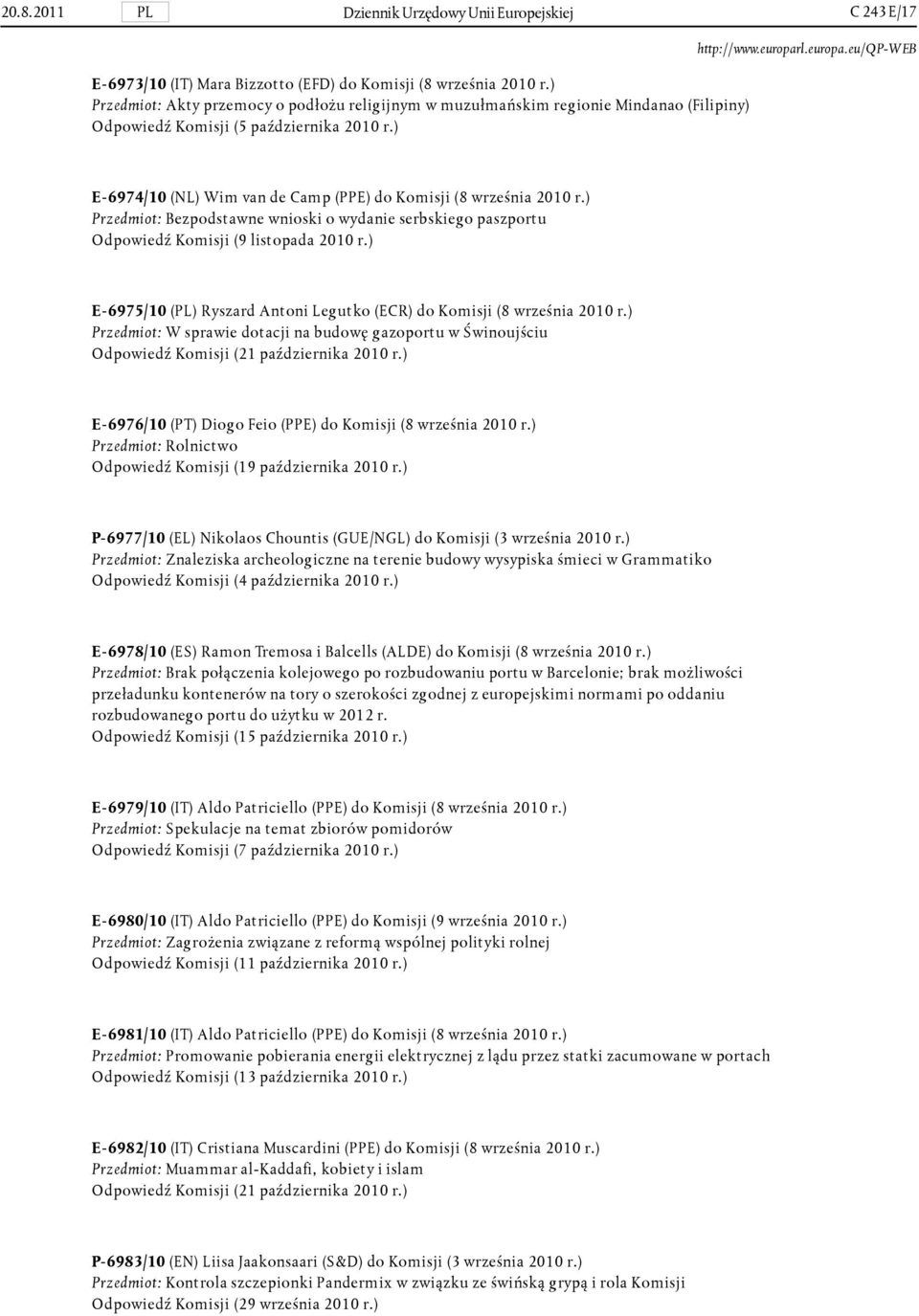 ) E-6974/10 (NL) Wim van de Camp (PPE) do Komisji (8 września 2010 r.) Przedmiot: Bezpodstawne wnioski o wydanie serbskiego paszportu Odpowiedź Komisji (9 listopada 2010 r.