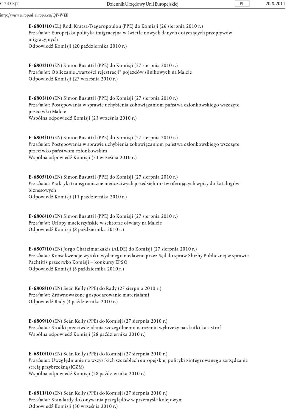 ) E-6802/10 (EN) Simon Busuttil (PPE) do Komisji (27 sierpnia 2010 r.) Przedmiot: Obliczanie wartości rejestracji pojazdów silnikowych na Malcie Odpowiedź Komisji (27 września 2010 r.