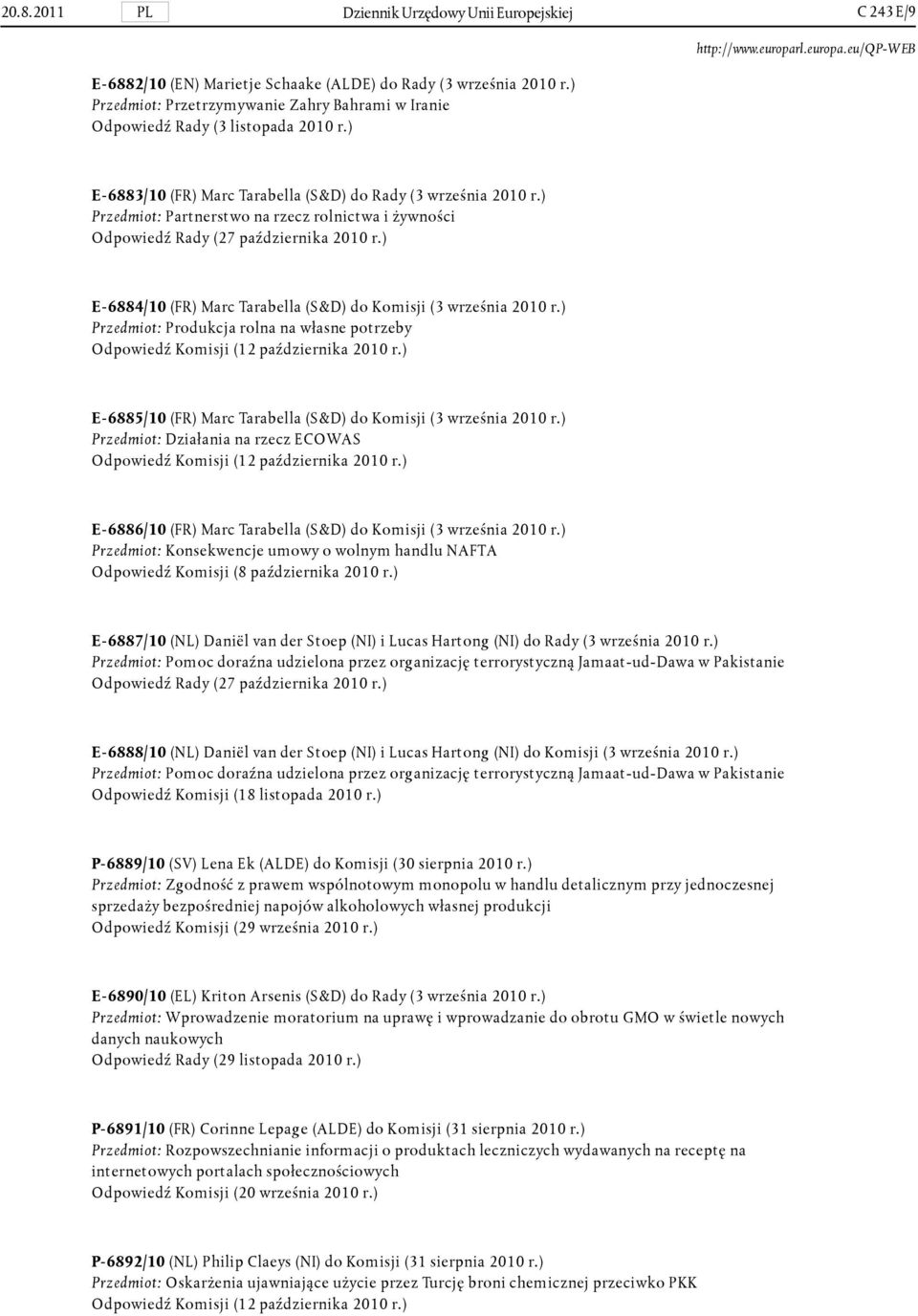 ) Przedmiot: Partnerstwo na rzecz rolnictwa i żywności Odpowiedź Rady (27 października 2010 r.) E- 6884/10 (FR) Marc Tarabella (S&D) do Komisji (3 września 2010 r.