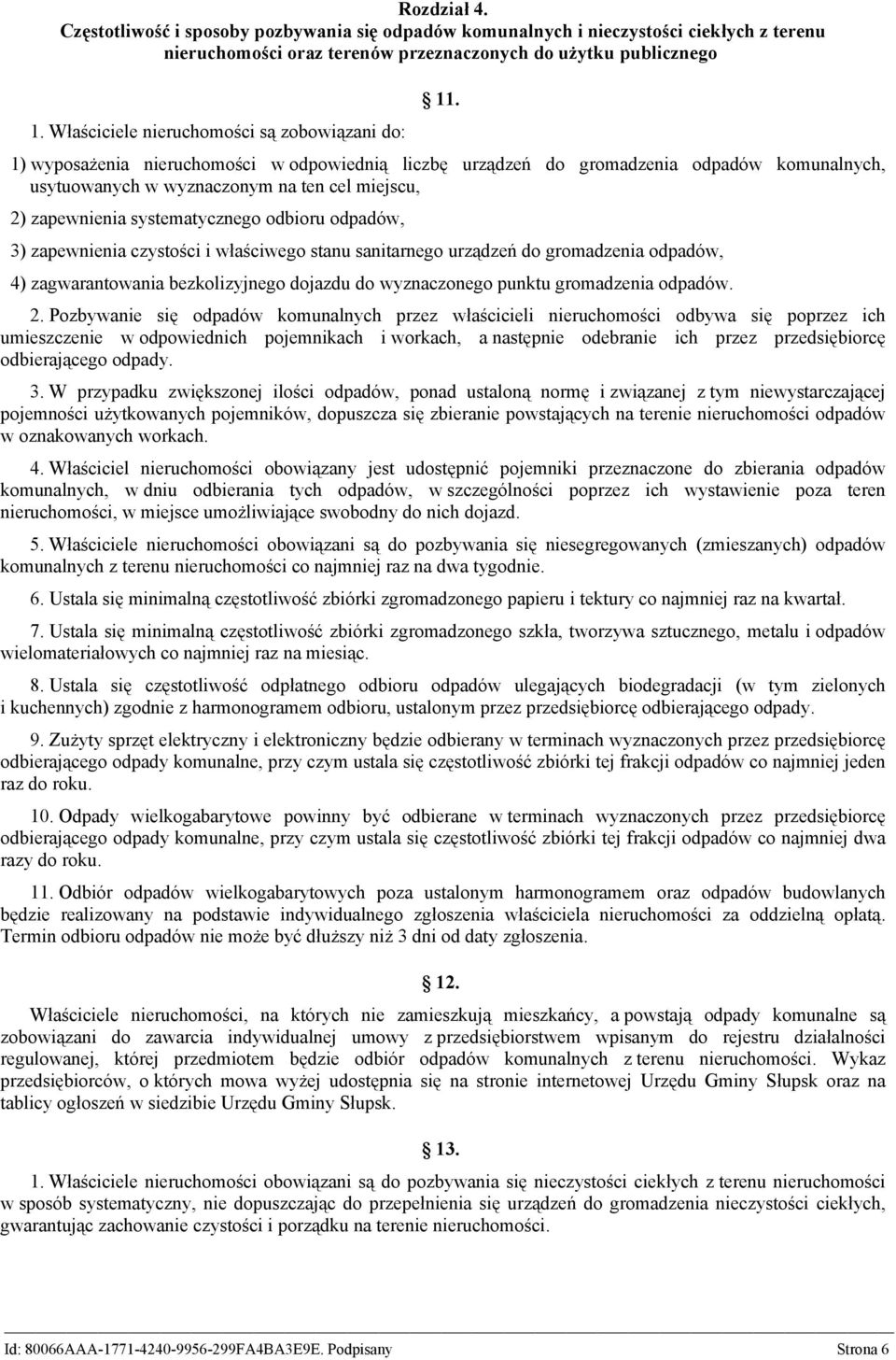 1) wyposażenia nieruchomości w odpowiednią liczbę urządzeń do gromadzenia odpadów komunalnych, usytuowanych w wyznaczonym na ten cel miejscu, 2) zapewnienia systematycznego odbioru odpadów, 3)