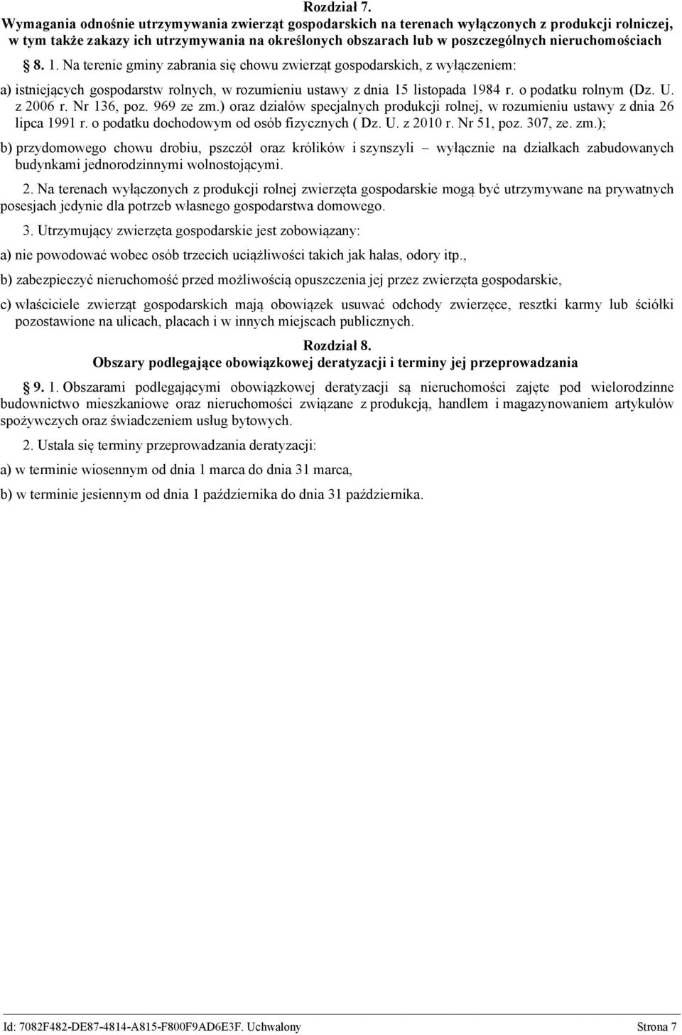 nieruchomościach 8. 1. Na terenie gminy zabrania się chowu zwierząt gospodarskich, z wyłączeniem: a) istniejących gospodarstw rolnych, w rozumieniu ustawy z dnia 15 listopada 1984 r.