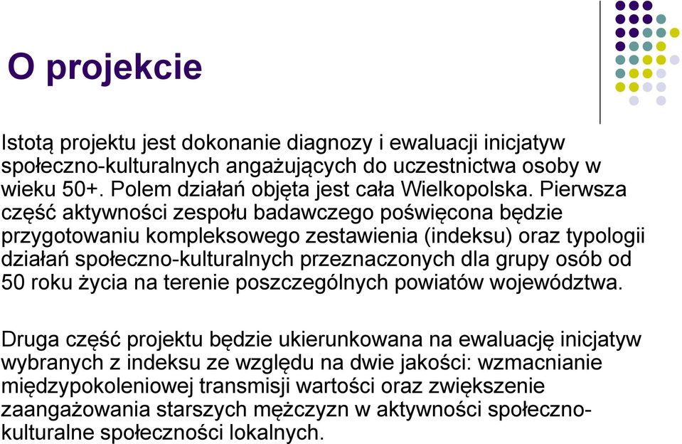 Pierwsza część aktywności zespołu badawczego poświęcona będzie przygotowaniu kompleksowego zestawienia (indeksu) oraz typologii działań społeczno-kulturalnych przeznaczonych dla