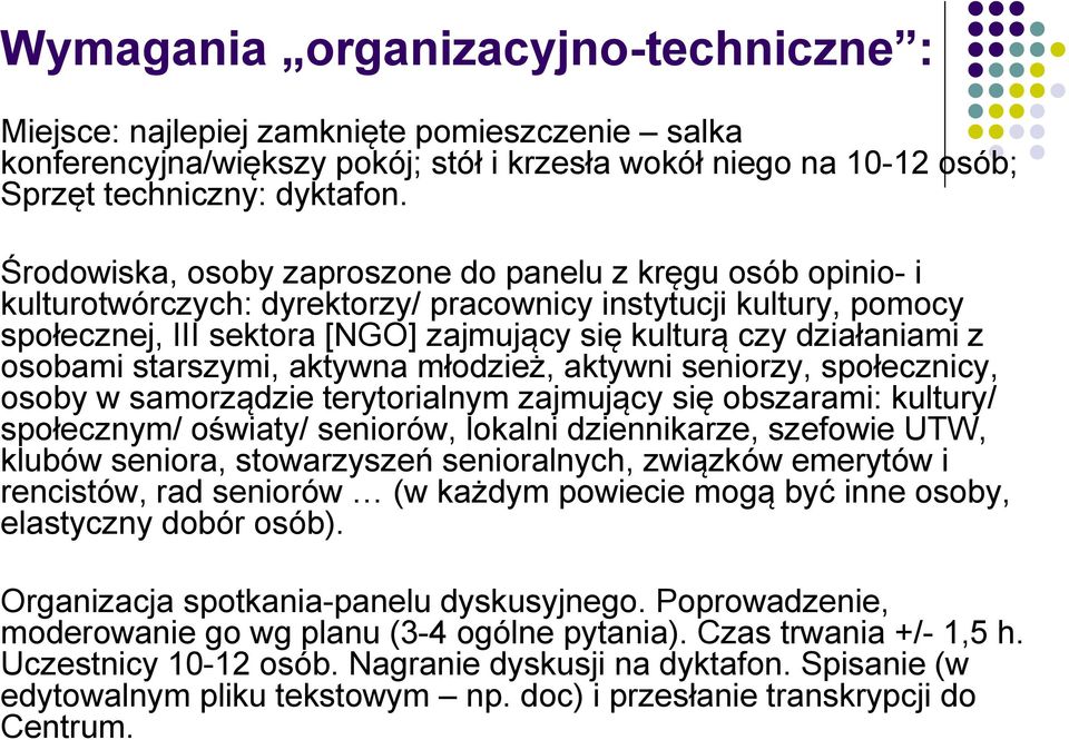 osobami starszymi, aktywna młodzież, aktywni seniorzy, społecznicy, osoby w samorządzie terytorialnym zajmujący się obszarami: kultury/ społecznym/ oświaty/ seniorów, lokalni dziennikarze, szefowie