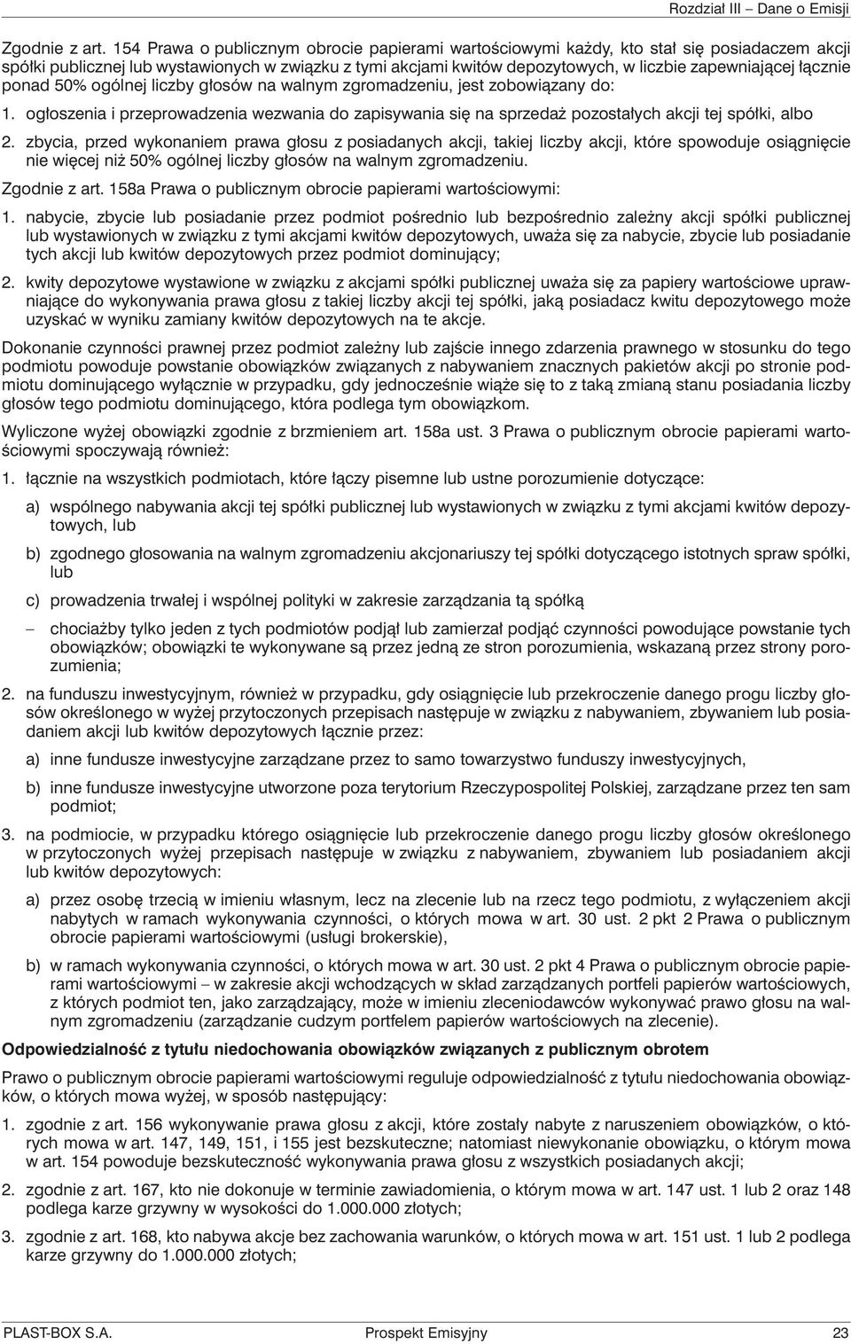 łącznie ponad 50% ogólnej liczby głosów na walnym zgromadzeniu, jest zobowiązany do: 1. ogłoszenia i przeprowadzenia wezwania do zapisywania się na sprzedaż pozostałych akcji tej spółki, albo 2.