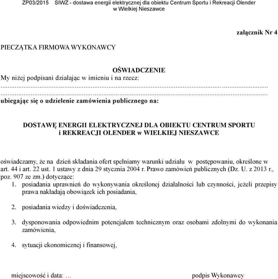 ofert spełniamy warunki udziału w postępowaniu, określone w art. 44 i art. 22 ust. 1 ustawy z dnia 29 stycznia 2004 r. Prawo zamówień publicznych (Dz. U. z 2013 r., poz. 907 ze zm.) dotyczące: 1.