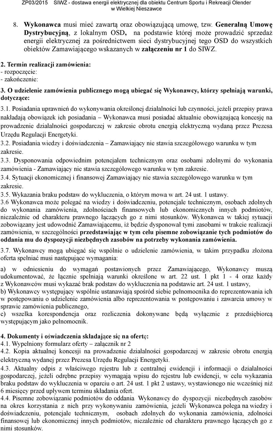 wskazanych w załączeniu nr 1 do SIWZ. 2. Termin realizacji zamówienia: - rozpoczęcie: - zakończenie: 3.