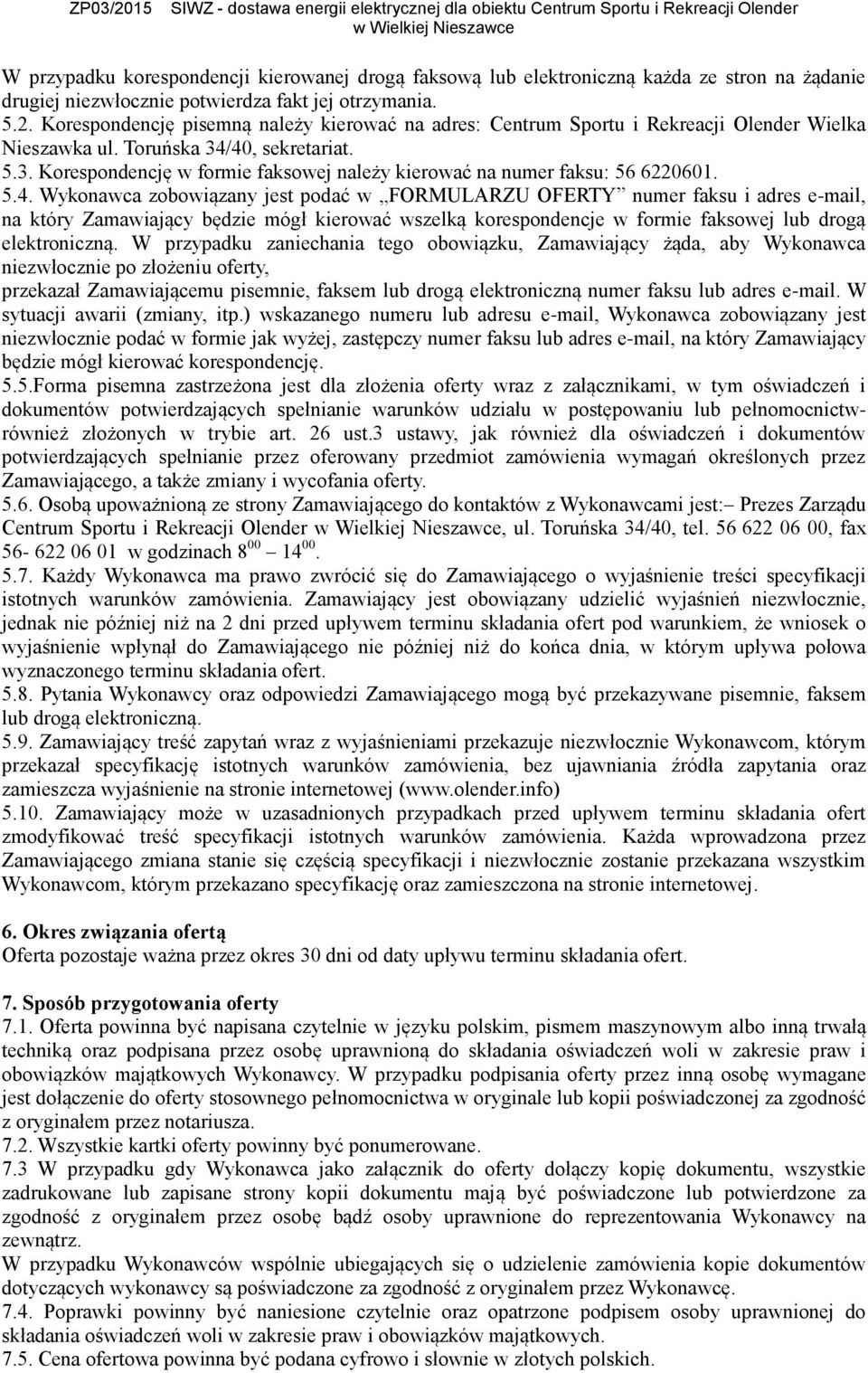 5.4. Wykonawca zobowiązany jest podać w FORMULARZU OFERTY numer faksu i adres e-mail, na który Zamawiający będzie mógł kierować wszelką korespondencje w formie faksowej lub drogą elektroniczną.