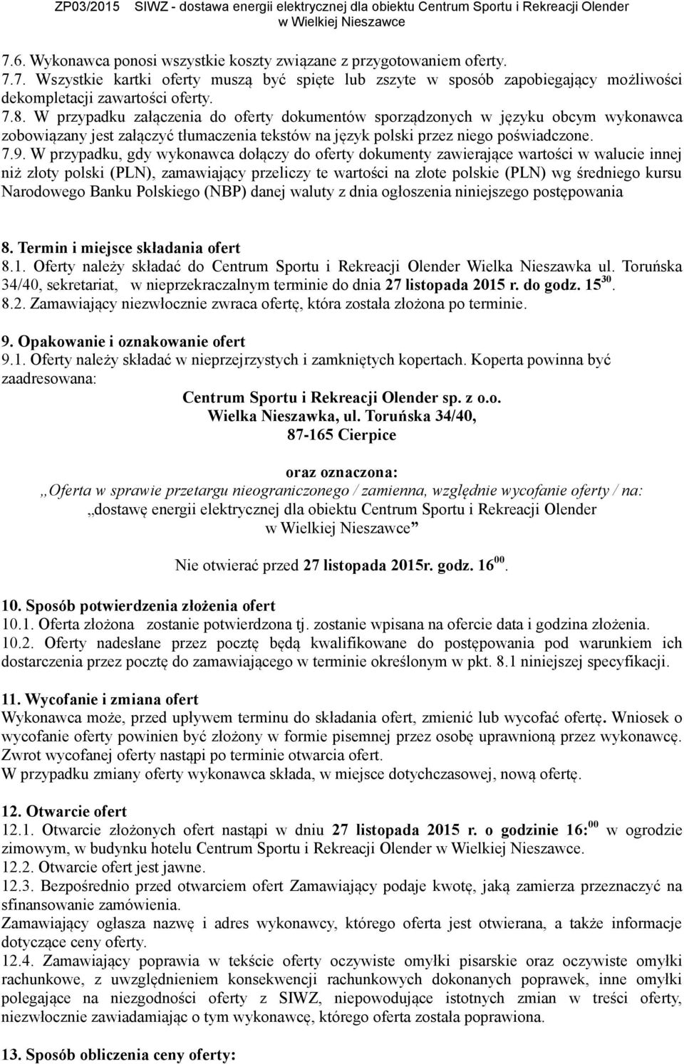 W przypadku, gdy wykonawca dołączy do oferty dokumenty zawierające wartości w walucie innej niż złoty polski (PLN), zamawiający przeliczy te wartości na złote polskie (PLN) wg średniego kursu