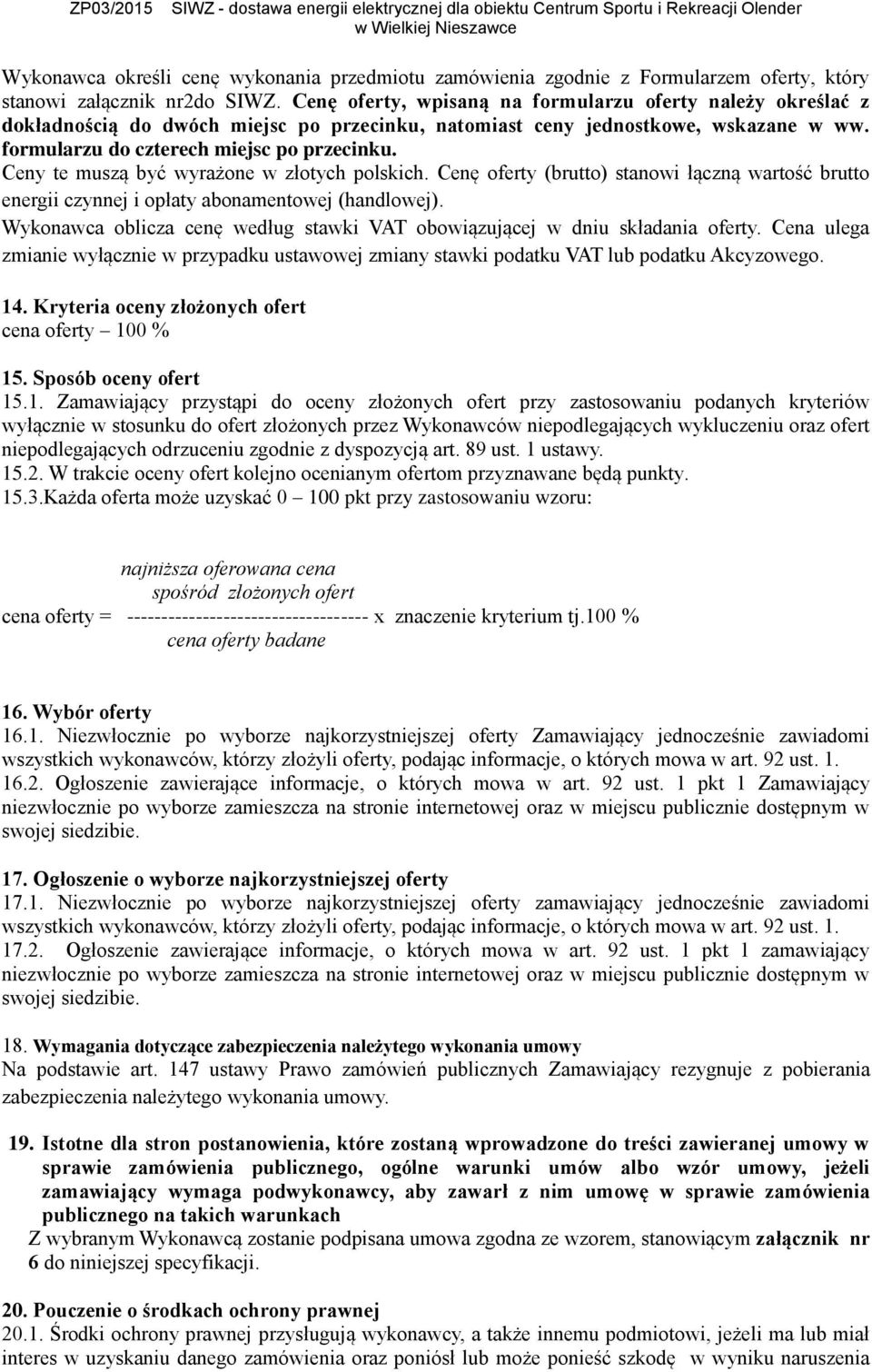 Ceny te muszą być wyrażone w złotych polskich. Cenę oferty (brutto) stanowi łączną wartość brutto energii czynnej i opłaty abonamentowej (handlowej).