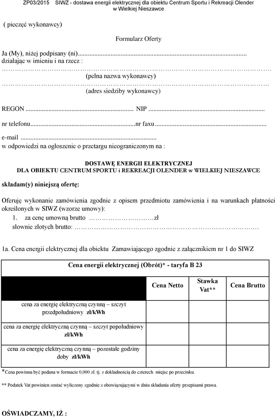 .. w odpowiedzi na ogłoszenie o przetargu nieograniczonym na : DOSTAWĘ ENERGII ELEKTRYCZNEJ DLA OBIEKTU CENTRUM SPORTU i REKREACJI OLENDER w WIELKIEJ NIESZAWCE składam(y) niniejszą ofertę: Oferuję