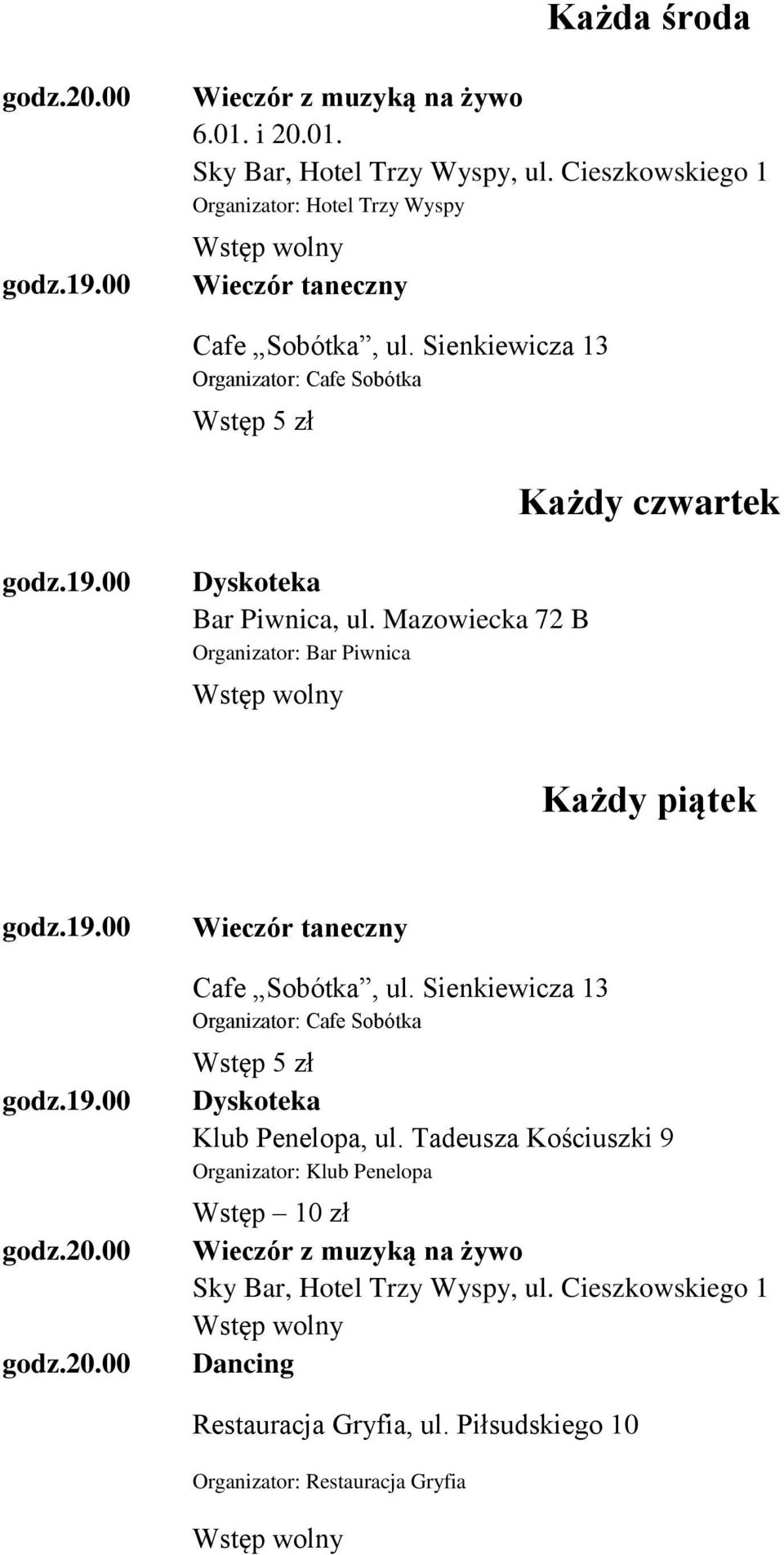 Sienkiewicza 13 Organizator: Cafe Sobótka Wstęp 5 zł Każdy czwartek Bar Piwnica, ul. Mazowiecka 72 B Organizator: Bar Piwnica Każdy piątek 20.00 20.