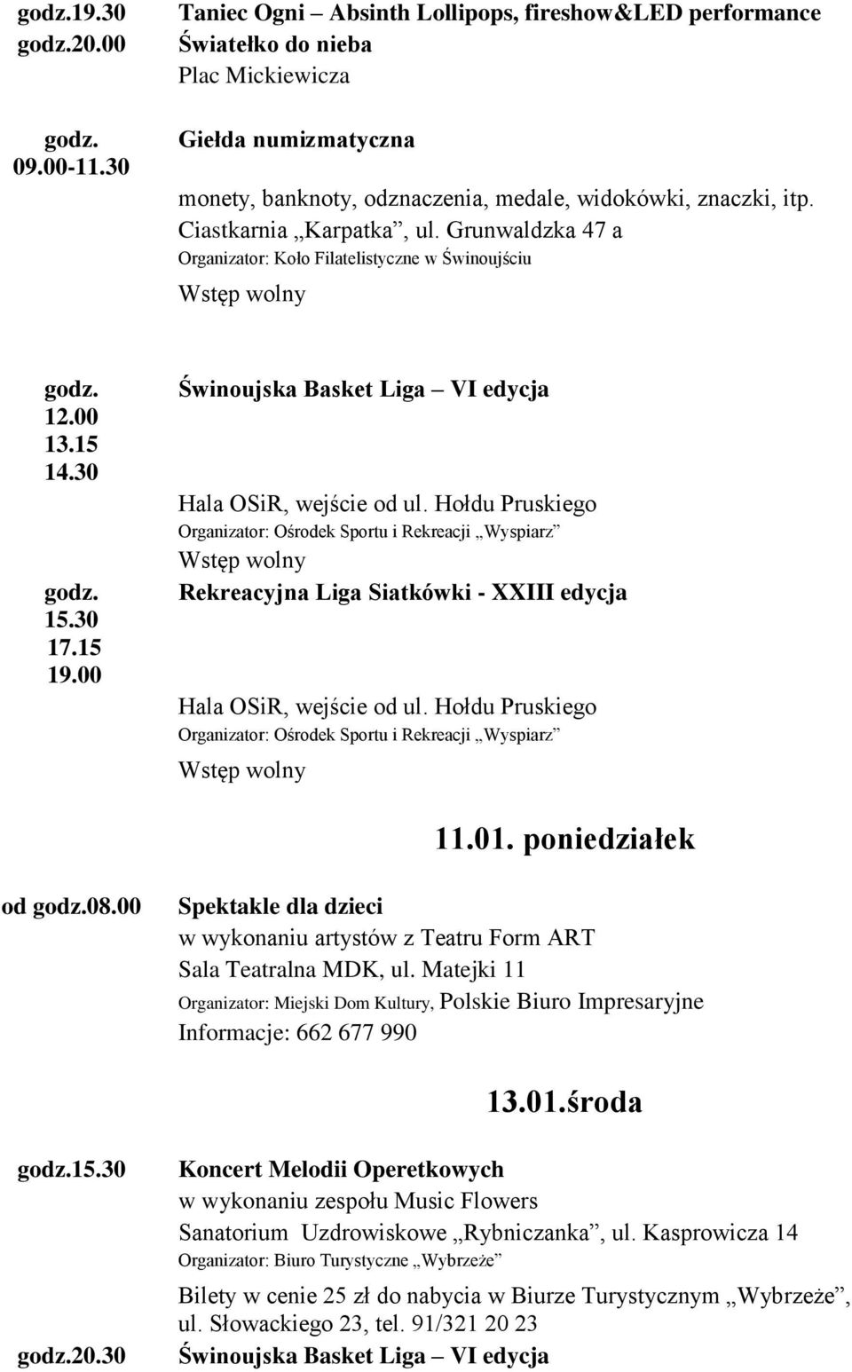 Ciastkarnia Karpatka, ul. Grunwaldzka 47 a Organizator: Koło Filatelistyczne w Świnoujściu 12.00 13.15 14.30 15.30 17.15 19.00 11.01. poniedziałek od 08.