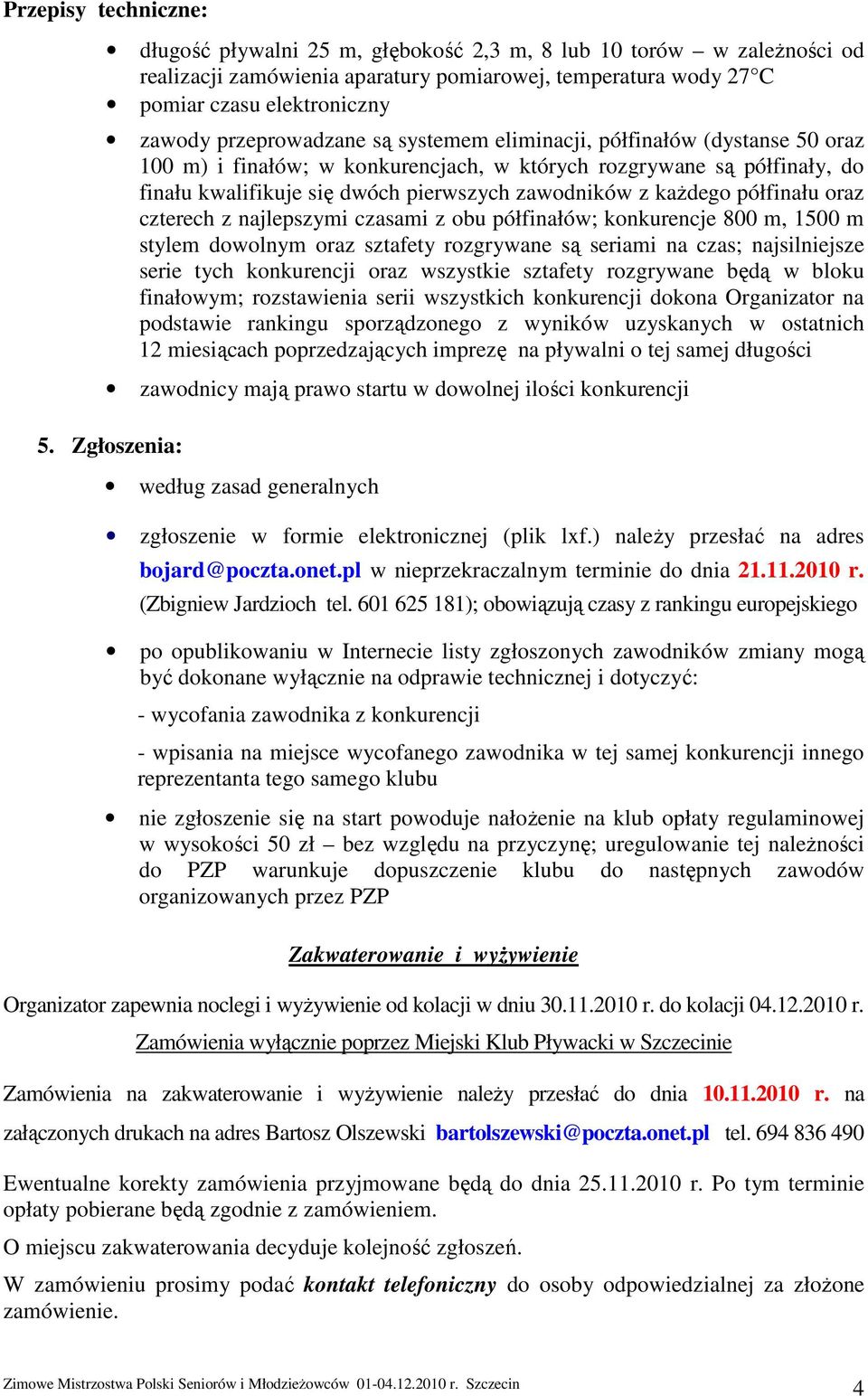 kaŝdego półfinału oraz czterech z najlepszymi czasami z obu półfinałów; konkurencje 800 m, 1500 m stylem dowolnym oraz sztafety rozgrywane są seriami na czas; najsilniejsze serie tych konkurencji