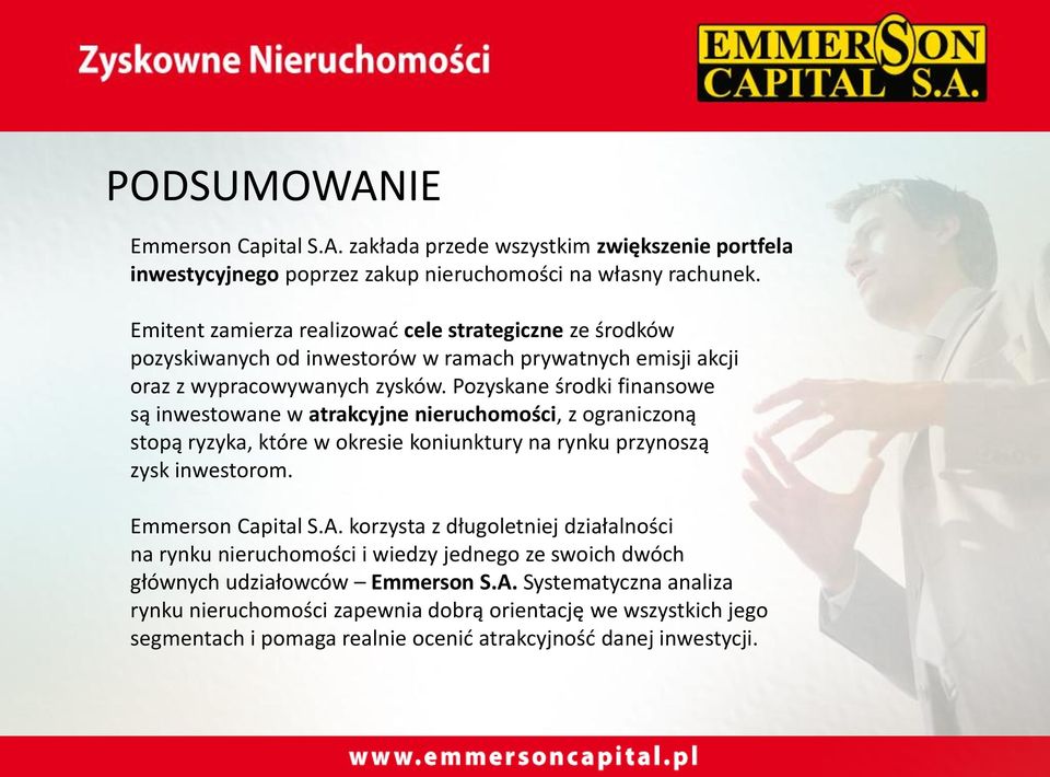 Pozyskane środki finansowe są inwestowane w atrakcyjne nieruchomości, z ograniczoną stopą ryzyka, które w okresie koniunktury na rynku przynoszą zysk inwestorom. Emmerson Capital S.A.