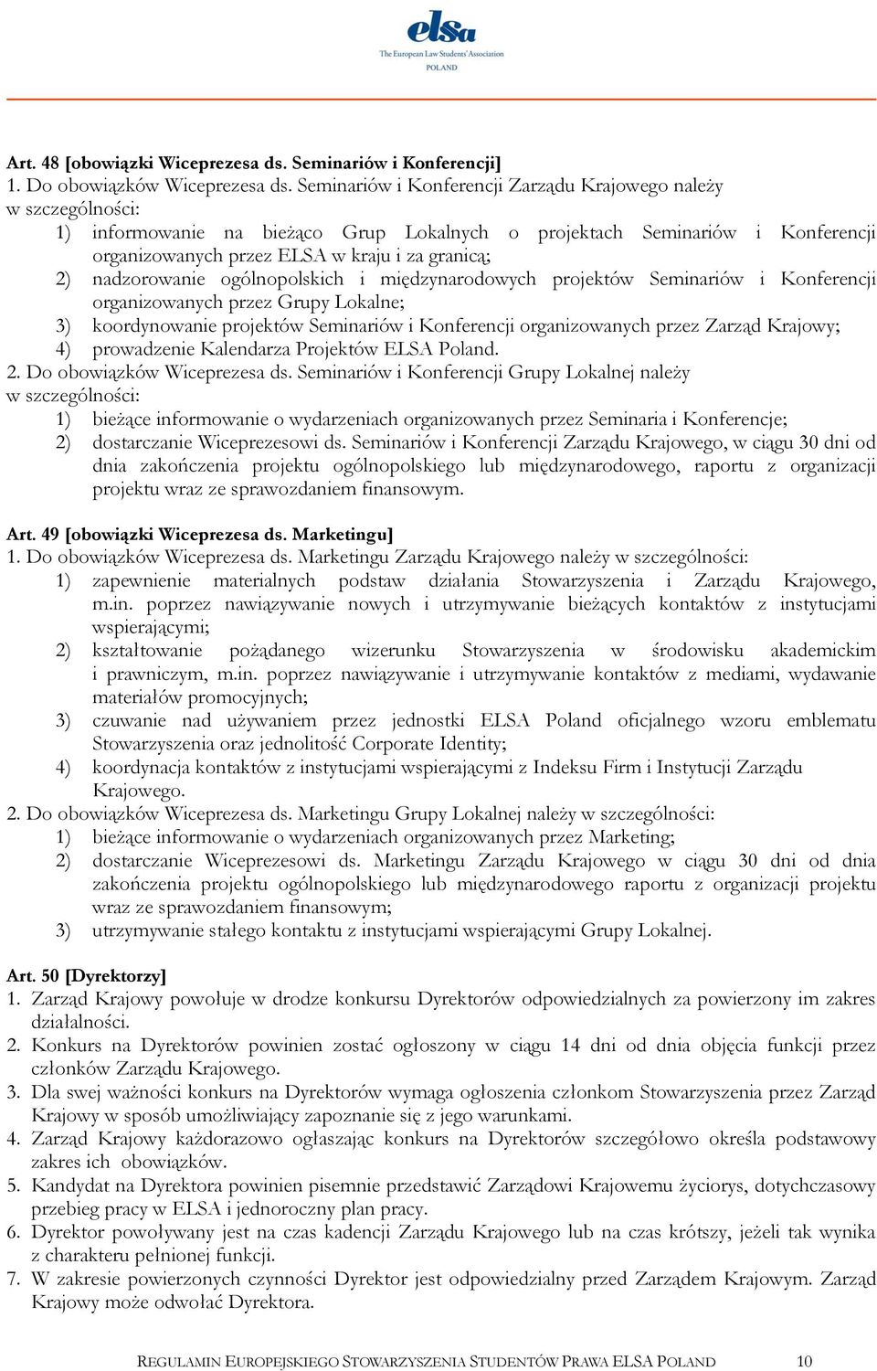 nadzorowanie ogólnopolskich i międzynarodowych projektów Seminariów i Konferencji organizowanych przez Grupy Lokalne; 3) koordynowanie projektów Seminariów i Konferencji organizowanych przez Zarząd
