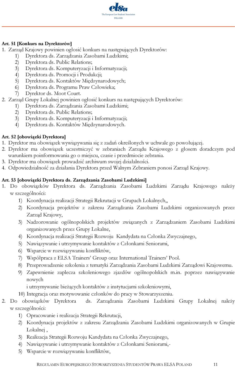 Programu Praw Człowieka; 7) Dyrektor ds. Moot Court. 2. Zarząd Grupy Lokalnej powinien ogłosić konkurs na następujących Dyrektorów: 1) Dyrektora ds. Zarządzania Zasobami Ludzkimi; 2) Dyrektora ds.