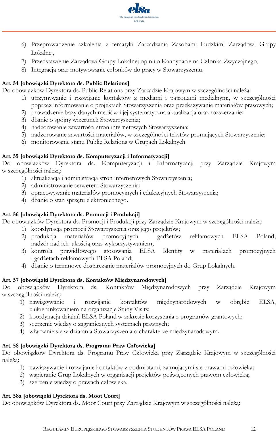 Public Relations przy Zarządzie Krajowym w szczególności należą: 1) utrzymywanie i rozwijanie kontaktów z mediami i patronami medialnymi, w szczególności poprzez informowanie o projektach