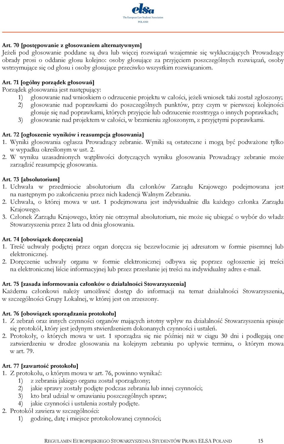 71 [ogólny porządek głosowań] Porządek głosowania jest następujący: 1) głosowanie nad wnioskiem o odrzucenie projektu w całości, jeżeli wniosek taki został zgłoszony; 2) głosowanie nad poprawkami do
