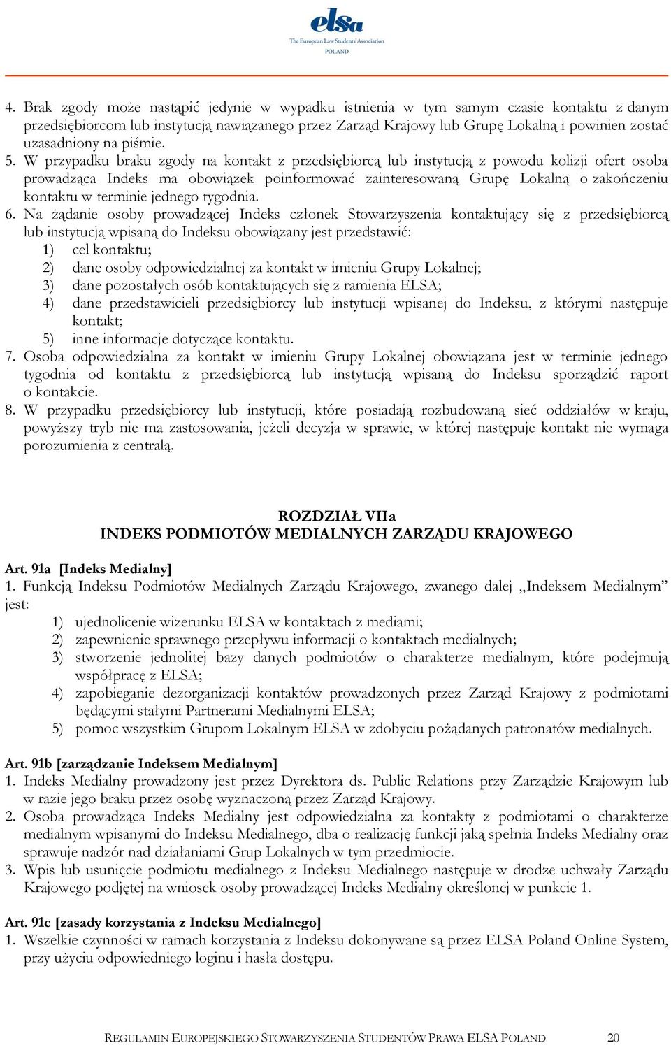 W przypadku braku zgody na kontakt z przedsiębiorcą lub instytucją z powodu kolizji ofert osoba prowadząca Indeks ma obowiązek poinformować zainteresowaną Grupę Lokalną o zakończeniu kontaktu w