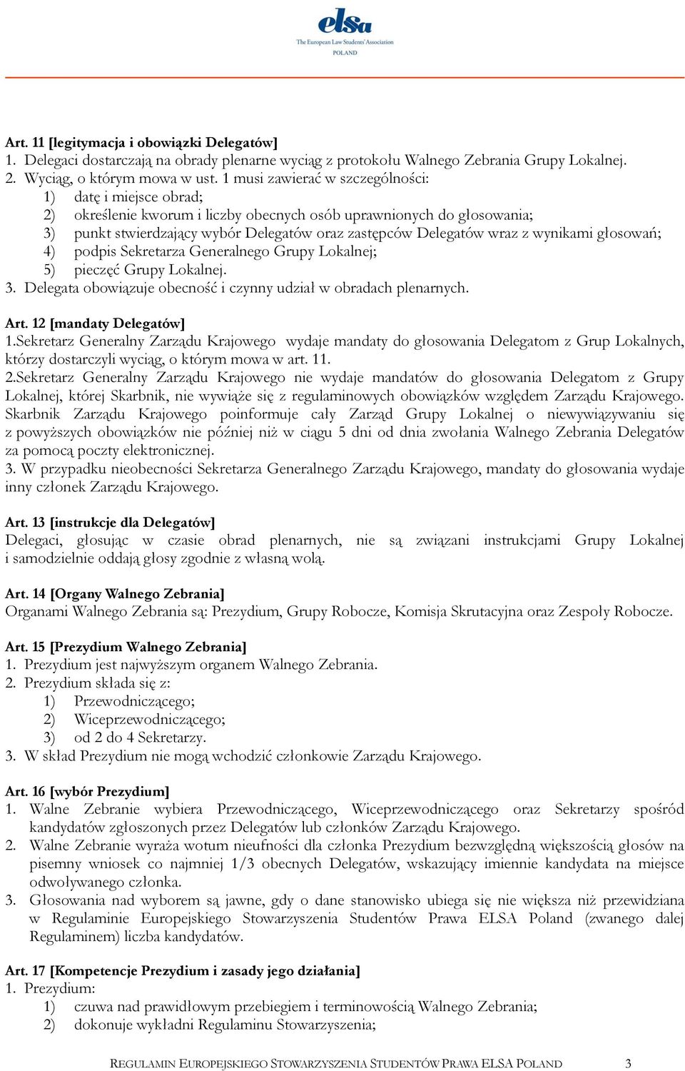z wynikami głosowań; 4) podpis Sekretarza Generalnego Grupy Lokalnej; 5) pieczęć Grupy Lokalnej. 3. Delegata obowiązuje obecność i czynny udział w obradach plenarnych. Art. 12 [mandaty Delegatów] 1.