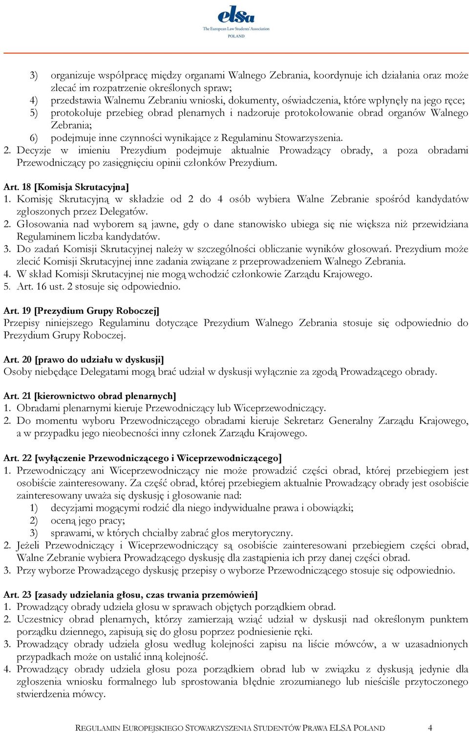 Stowarzyszenia. 2. Decyzje w imieniu Prezydium podejmuje aktualnie Prowadzący obrady, a poza obradami Przewodniczący po zasięgnięciu opinii członków Prezydium. Art. 18 [Komisja Skrutacyjna] 1.