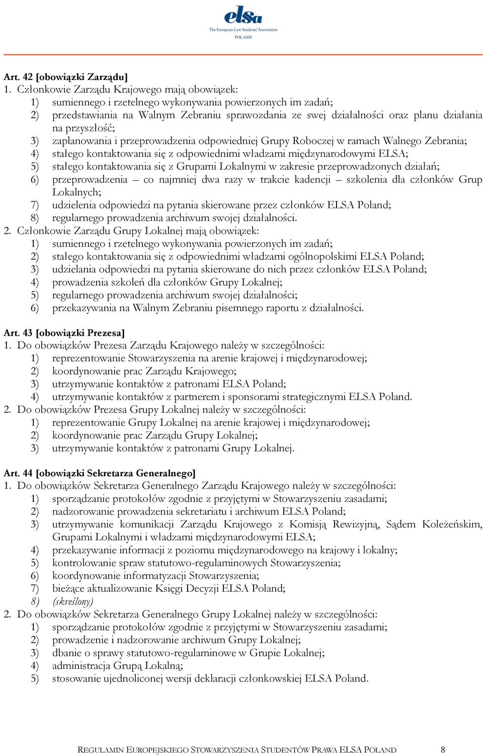 na przyszłość; 3) zaplanowania i przeprowadzenia odpowiedniej Grupy Roboczej w ramach Walnego Zebrania; 4) stałego kontaktowania się z odpowiednimi władzami międzynarodowymi ELSA; 5) stałego