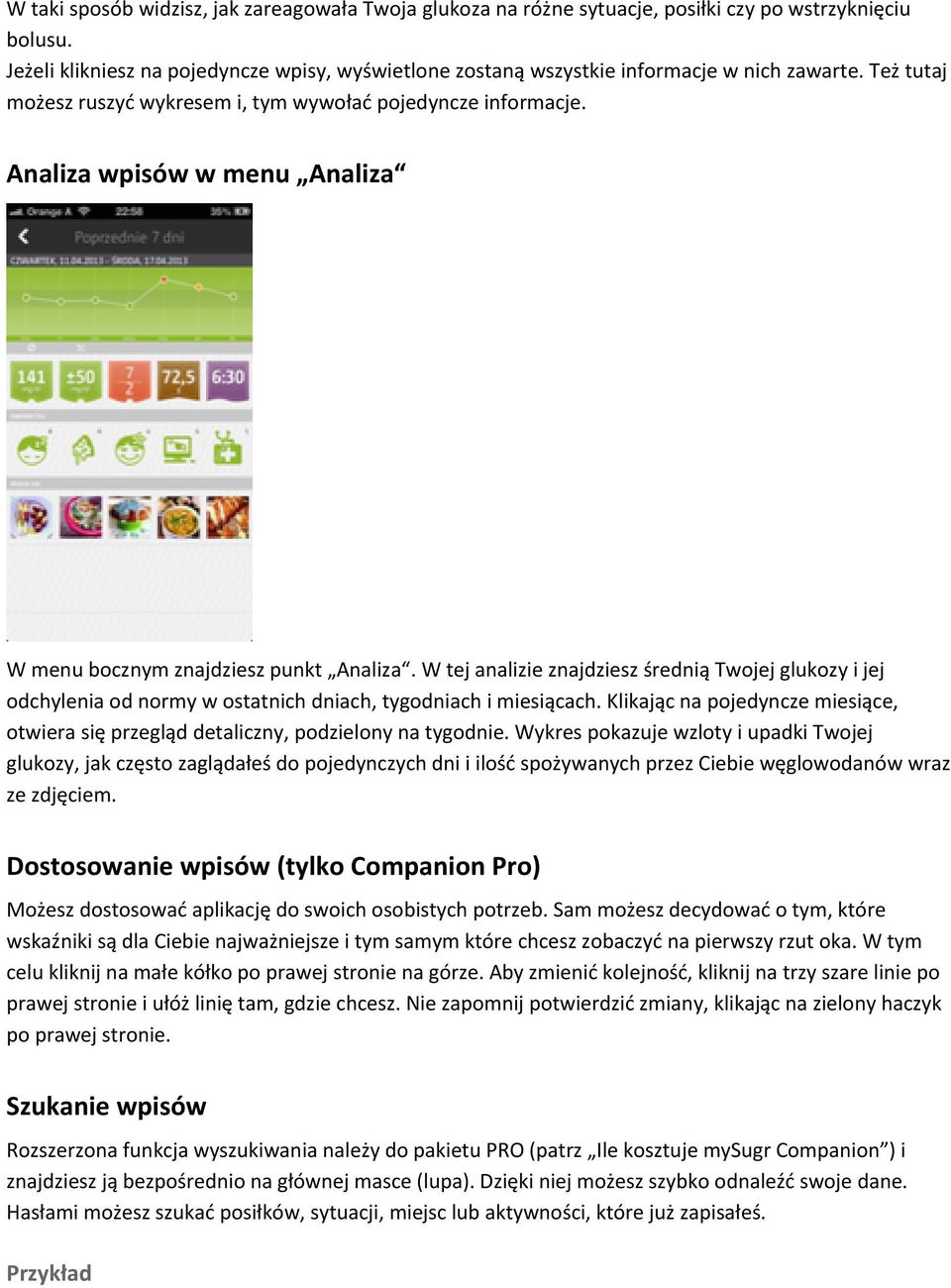 Analiza wpisów w menu Analiza W menu bocznym znajdziesz punkt Analiza. W tej analizie znajdziesz średnią Twojej glukozy i jej odchylenia od normy w ostatnich dniach, tygodniach i miesiącach.