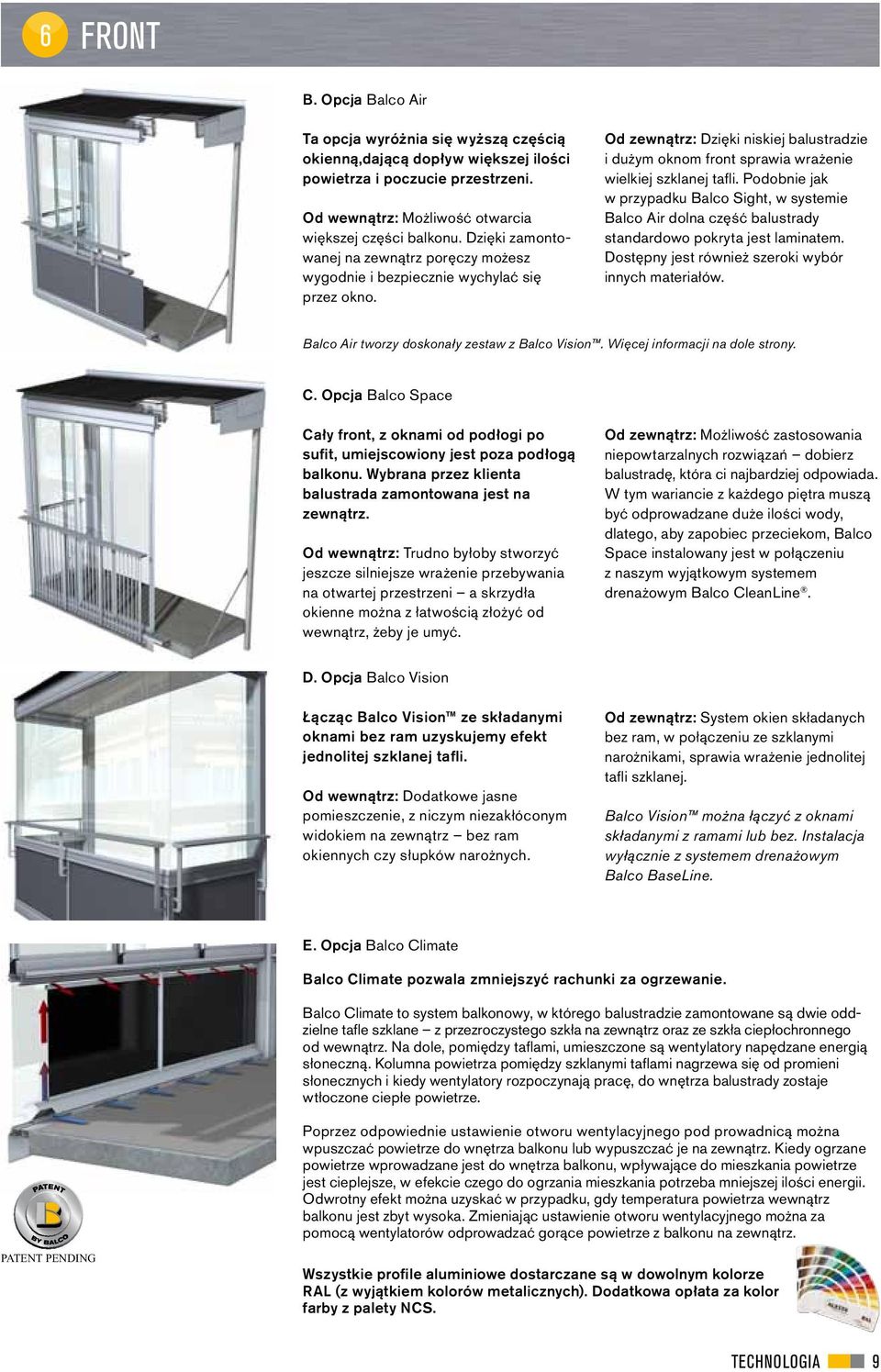 Podobnie jak w przypadku Balco Sight, w systemie Balco Air dolna część balustrady standardowo pokryta jest laminatem. Dostępny jest również szeroki wybór innych materiałów.