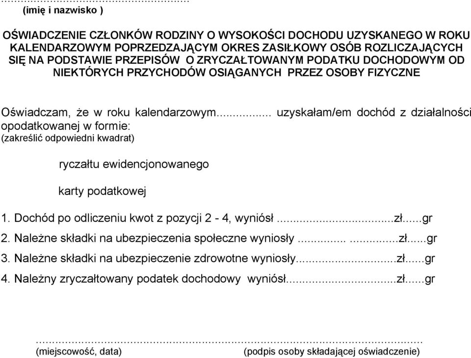 .. uzyskałam/em dochód z działalności opodatkowanej w formie: (zakreślić odpowiedni kwadrat) ryczałtu ewidencjonowanego karty podatkowej 1. Dochód po odliczeniu kwot z pozycji 2-4, wyniósł...zł.