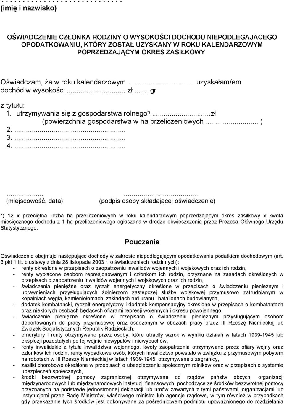 ......... (miejscowość, data) (podpis osoby składającej oświadczenie) *) 12 x przeciętna liczba ha przeliczeniowych w roku kalendarzowym poprzedzającym okres zasiłkowy x kwota miesięcznego dochodu z